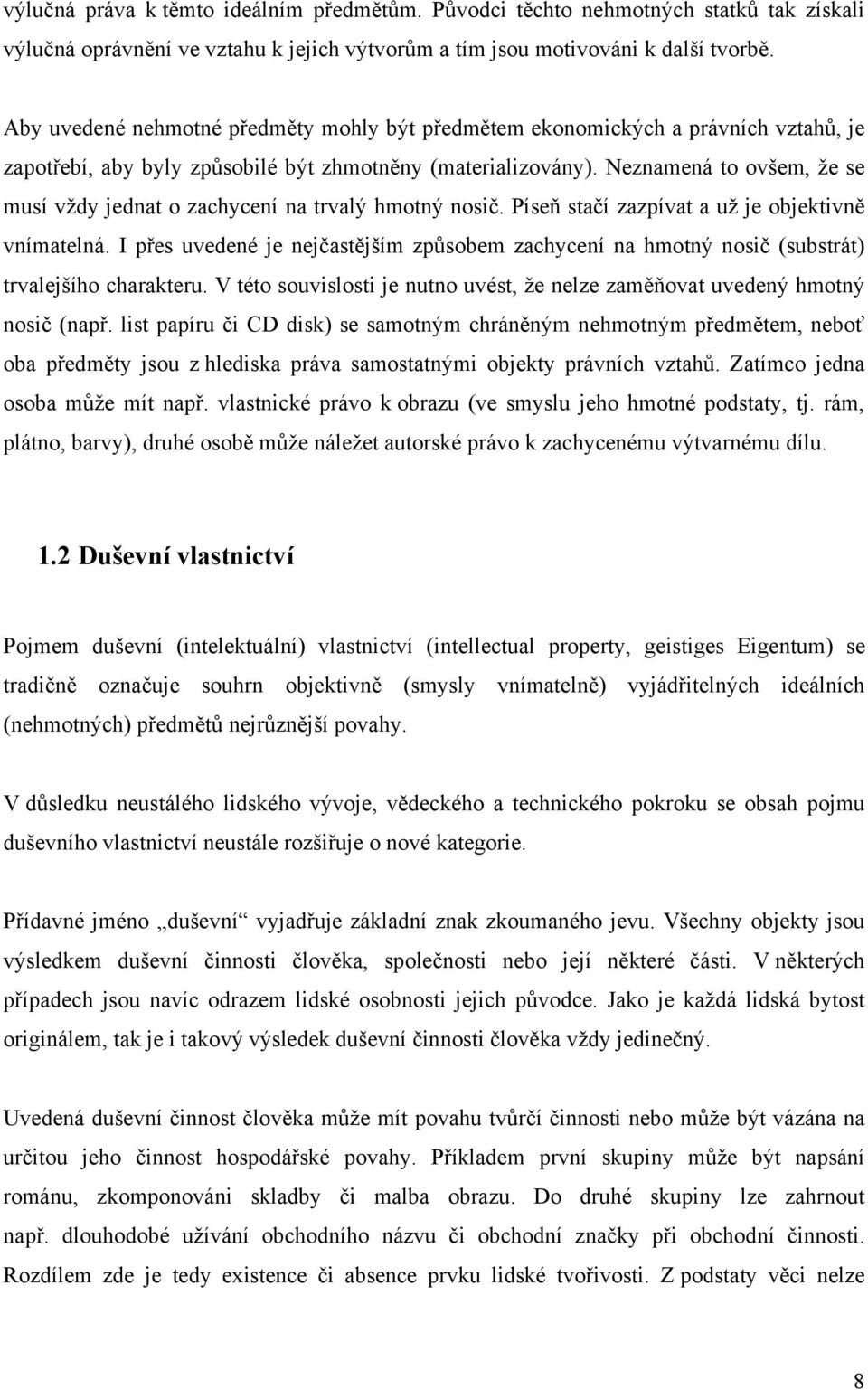 Neznamená to ovšem, že se musí vždy jednat o zachycení na trvalý hmotný nosič. Píseň stačí zazpívat a už je objektivně vnímatelná.