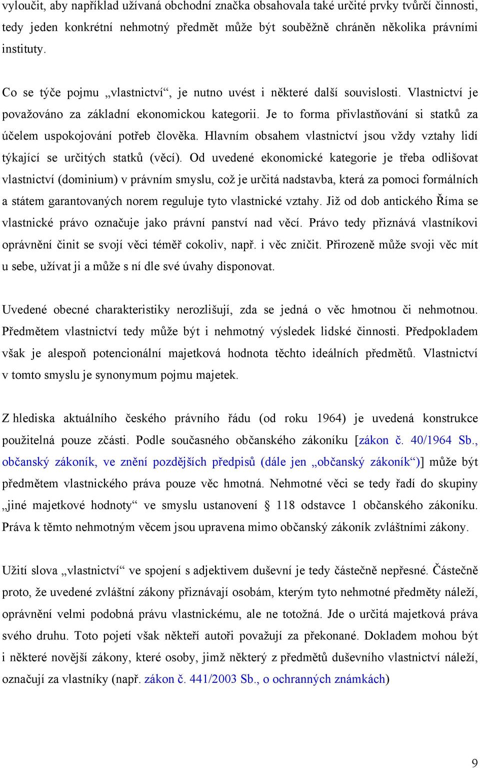 Je to forma přivlastňování si statků za účelem uspokojování potřeb člověka. Hlavním obsahem vlastnictví jsou vždy vztahy lidí týkající se určitých statků (věcí).