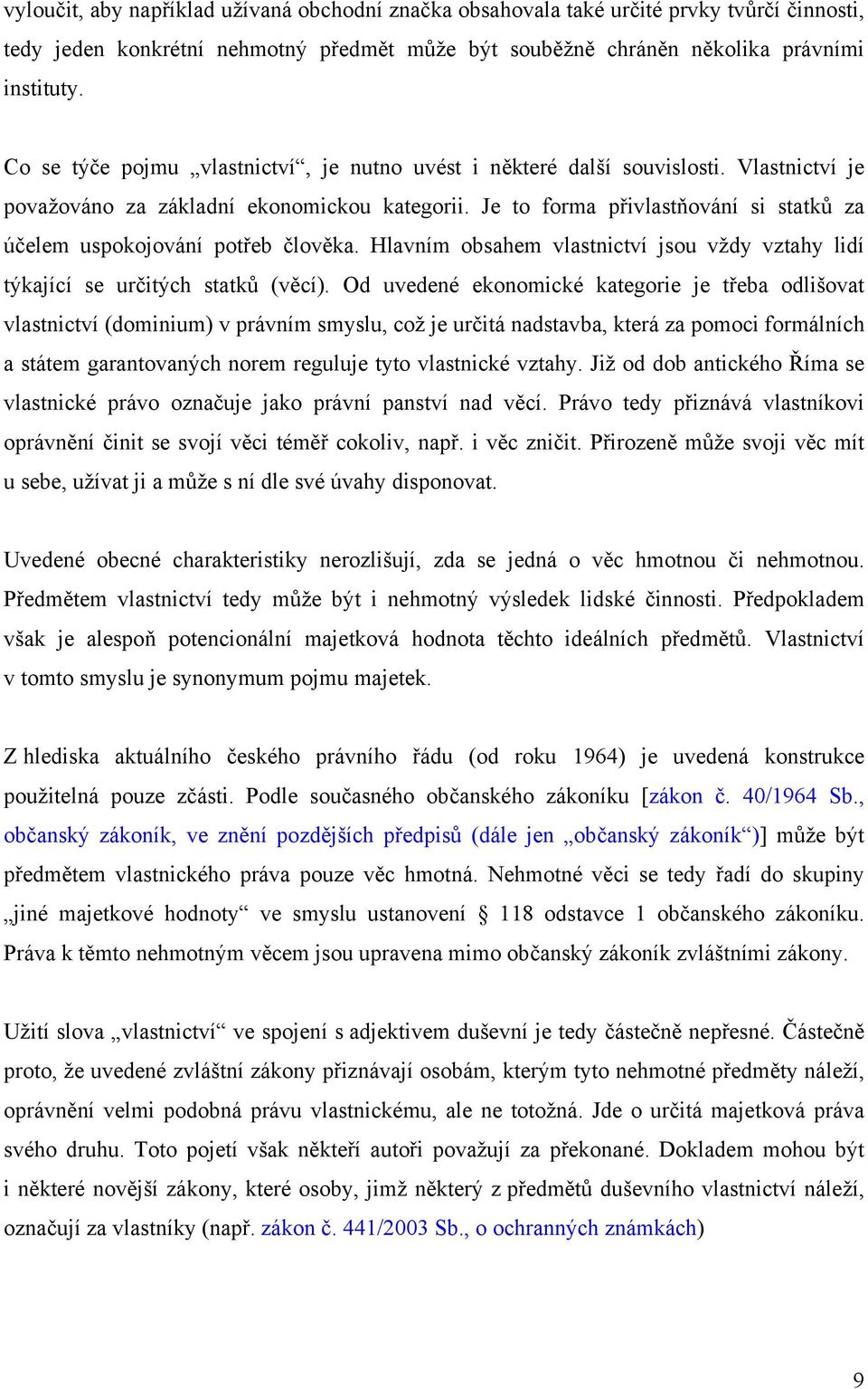 Je to forma přivlastňování si statků za účelem uspokojování potřeb člověka. Hlavním obsahem vlastnictví jsou vždy vztahy lidí týkající se určitých statků (věcí).