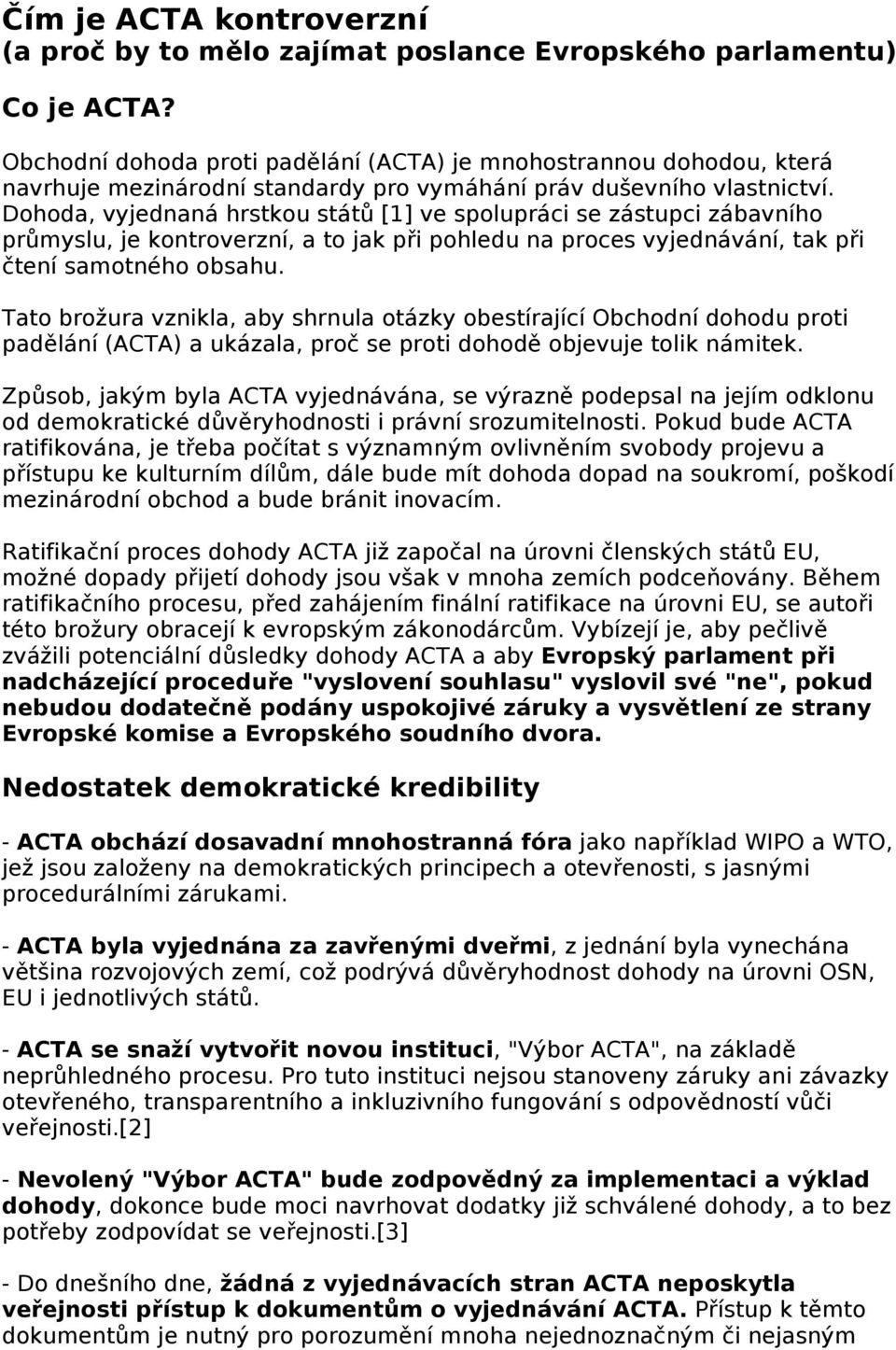 Dohoda, vyjednaná hrstkou států [1] ve spolupráci se zástupci zábavního průmyslu, je kontroverzní, a to jak při pohledu na proces vyjednávání, tak při čtení samotného obsahu.