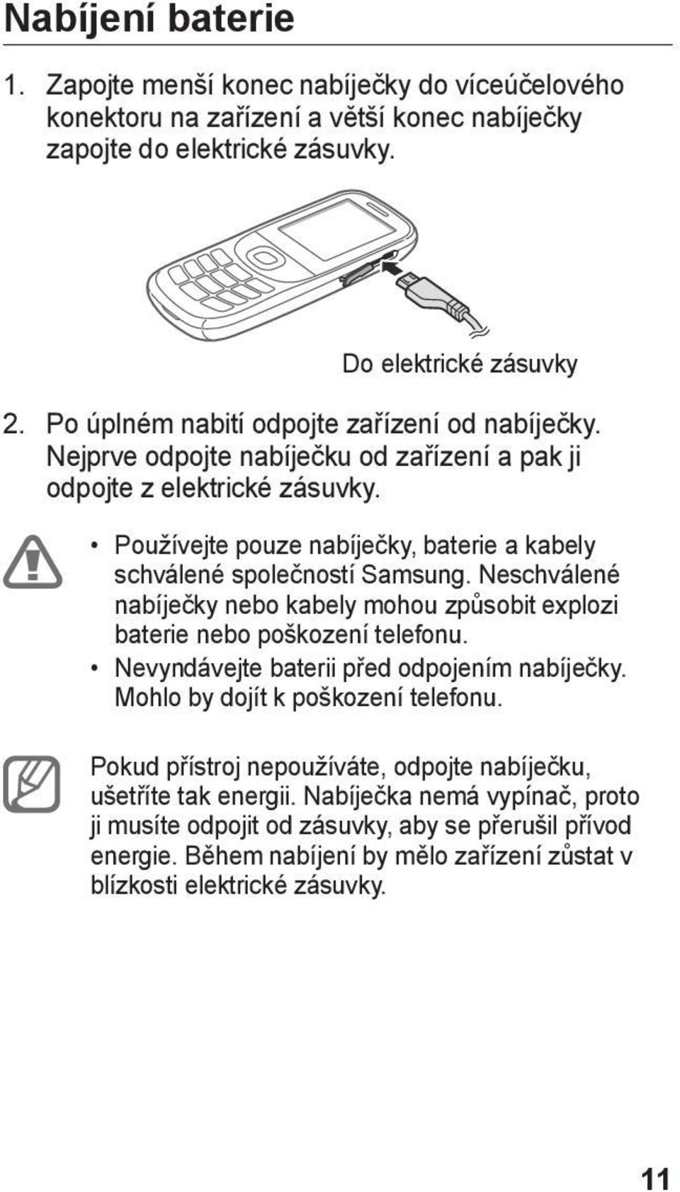 Používejte pouze nabíječky, baterie a kabely schválené společností Samsung. Neschválené nabíječky nebo kabely mohou způsobit explozi baterie nebo poškození telefonu.