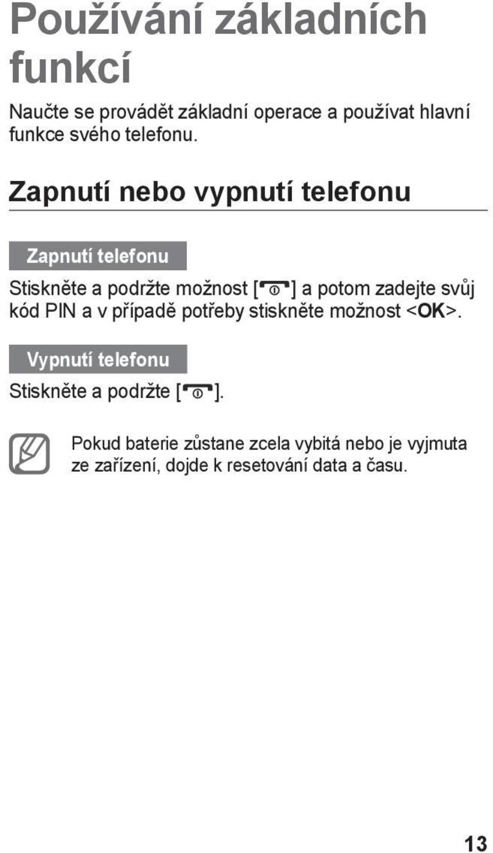 Zapnutí nebo vypnutí telefonu Zapnutí telefonu Stiskněte a podržte možnost [ ] a potom zadejte svůj