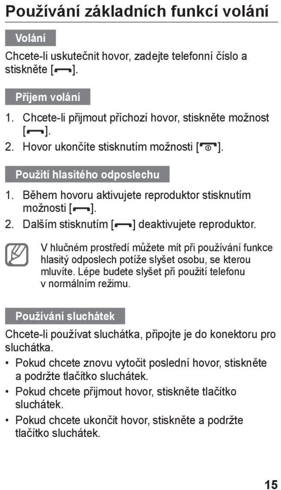 V hlučném prostředí můžete mít při používání funkce hlasitý odposlech potíže slyšet osobu, se kterou mluvíte. Lépe budete slyšet při použití telefonu v normálním režimu.