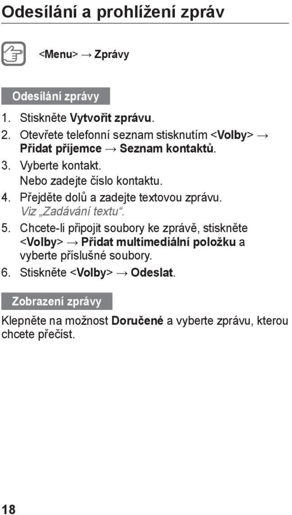 Přejděte dolů a zadejte textovou zprávu. Viz Zadávání textu. 5.