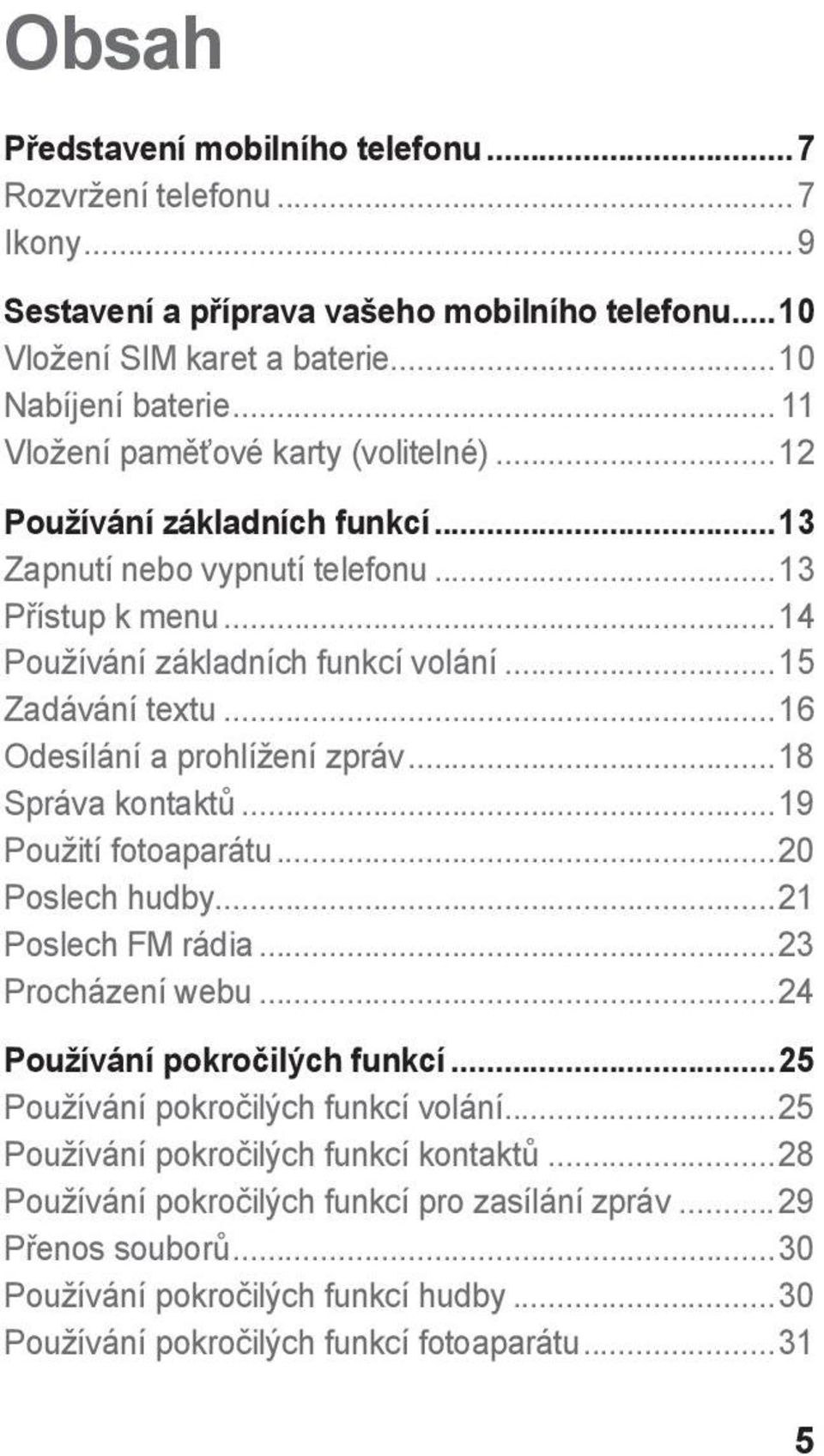 ..16 Odesílání a prohlížení zpráv...18 Správa kontaktů...19 Použití fotoaparátu...20 Poslech hudby...21 Poslech FM rádia...23 Procházení webu...24 Používání pokročilých funkcí.