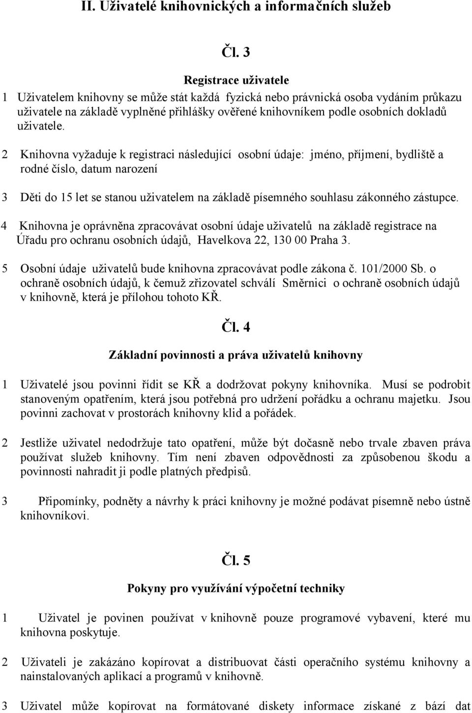 2 Knihovna vyûaduje k registraci n sledujìcì osobnì daje: jmèno, přìjmenì, bydliötě a rodnè čìslo, datum narozenì 3 Děti do 15 let se stanou uûivatelem na z kladě pìsemnèho souhlasu z konnèho z