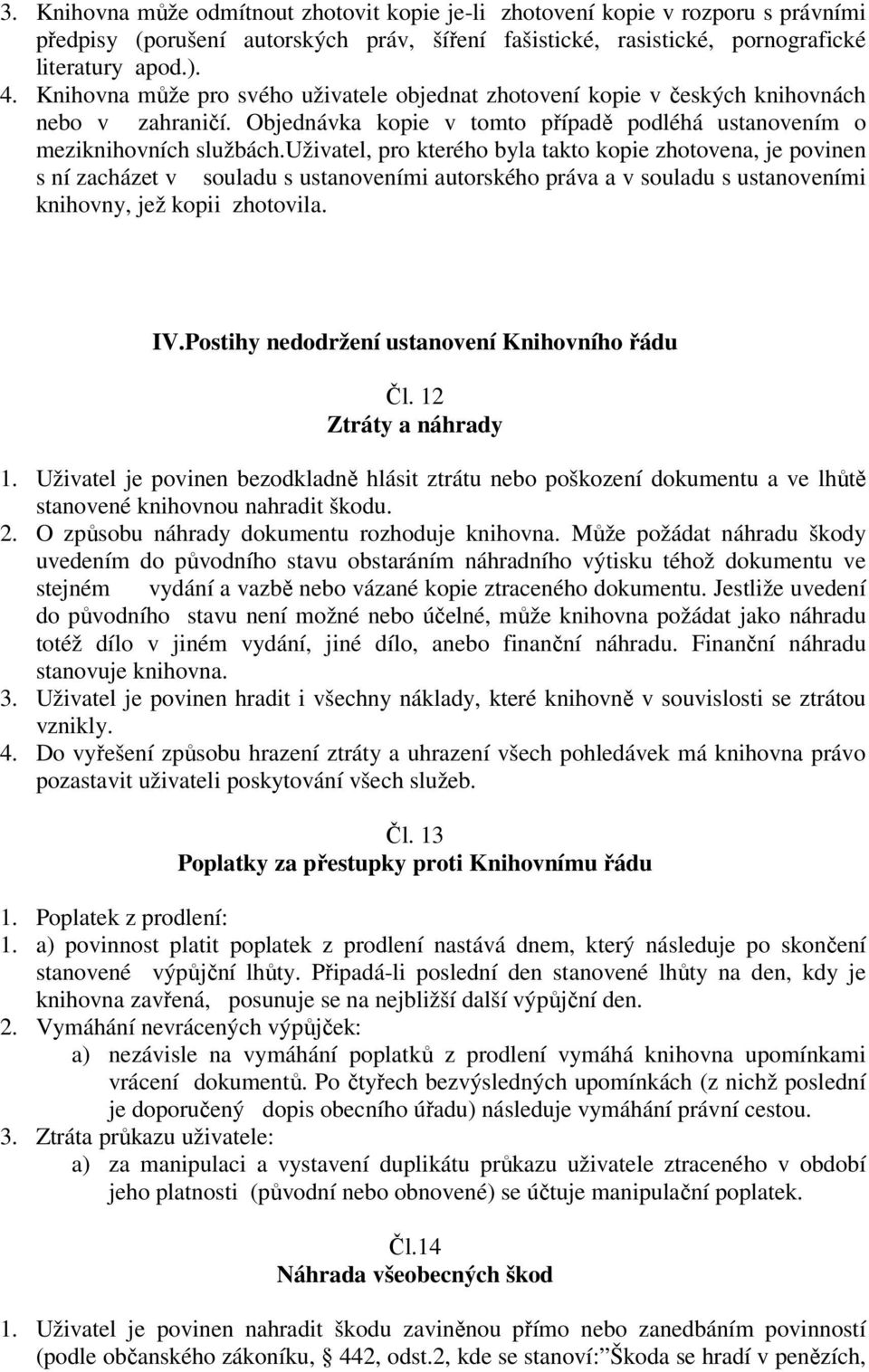 uživatel, pro kterého byla takto kopie zhotovena, je povinen s ní zacházet v souladu s ustanoveními autorského práva a v souladu s ustanoveními knihovny, jež kopii zhotovila. IV.