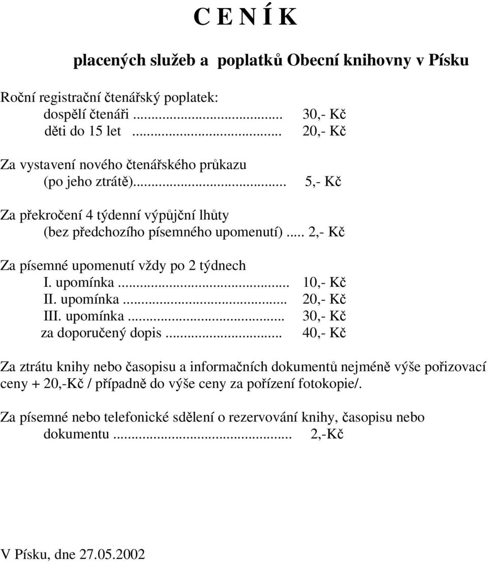 .. 2,- Kč Za písemné upomenutí vždy po 2 týdnech I. upomínka... 10,- Kč II. upomínka... 20,- Kč III. upomínka... 30,- Kč za doporučený dopis.