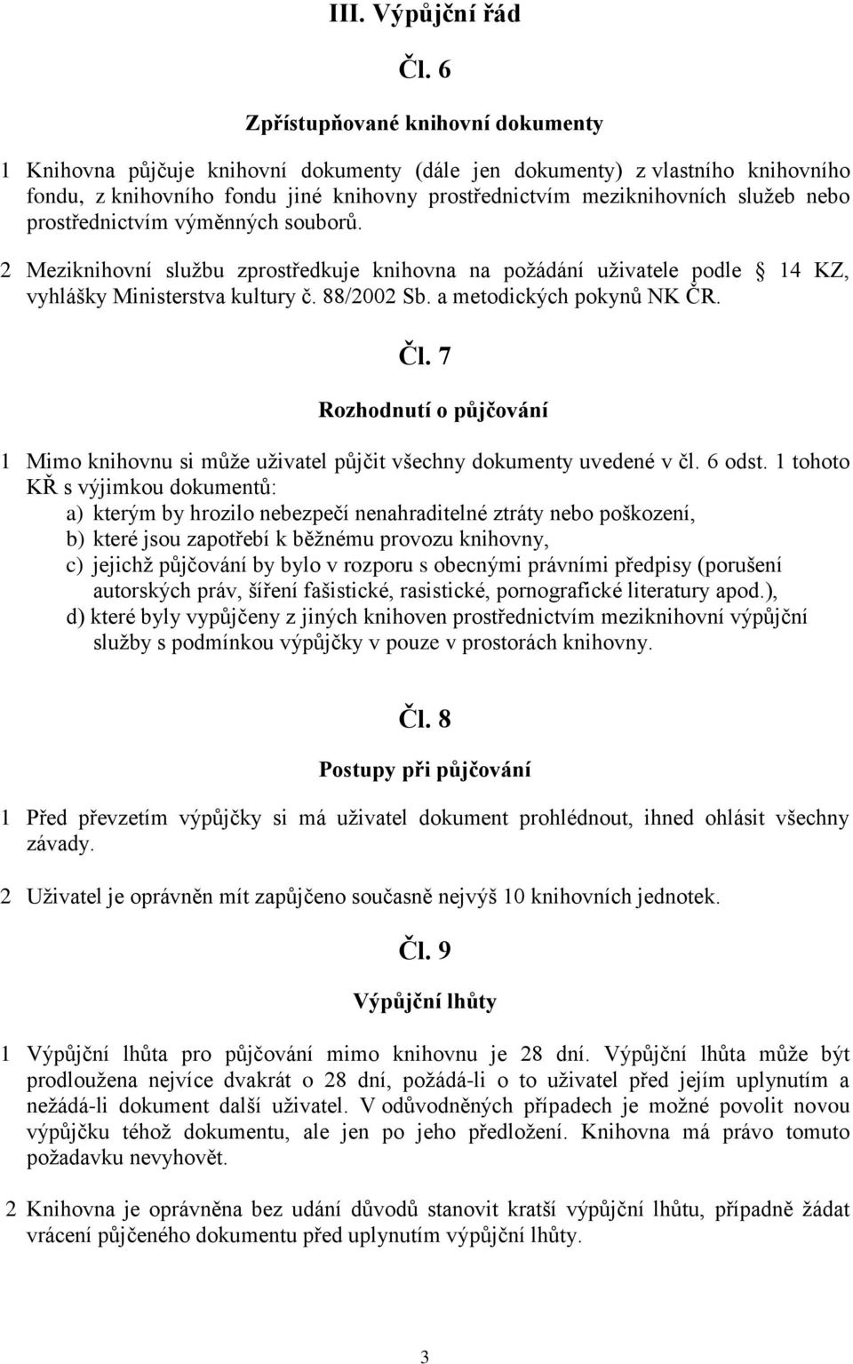 nebo prostřednictvím výměnných souborů. 2 Meziknihovní službu zprostředkuje knihovna na požádání uživatele podle 14 KZ, vyhlášky Ministerstva kultury č. 88/2002 Sb. a metodických pokynů NK ČR. Čl.