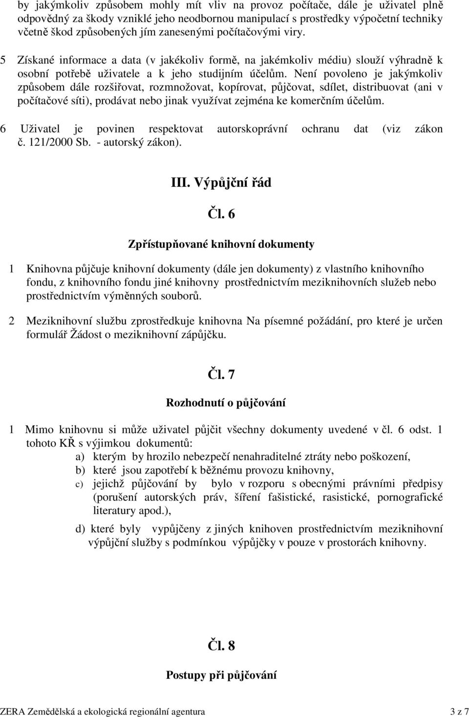 Není povoleno je jakýmkoliv způsobem dále rozšiřovat, rozmnožovat, kopírovat, půjčovat, sdílet, distribuovat (ani v počítačové síti), prodávat nebo jinak využívat zejména ke komerčním účelům.