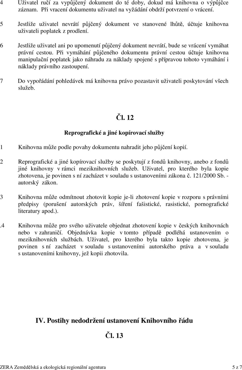 6 Jestliže uživatel ani po upomenutí půjčený dokument nevrátí, bude se vrácení vymáhat právní cestou.