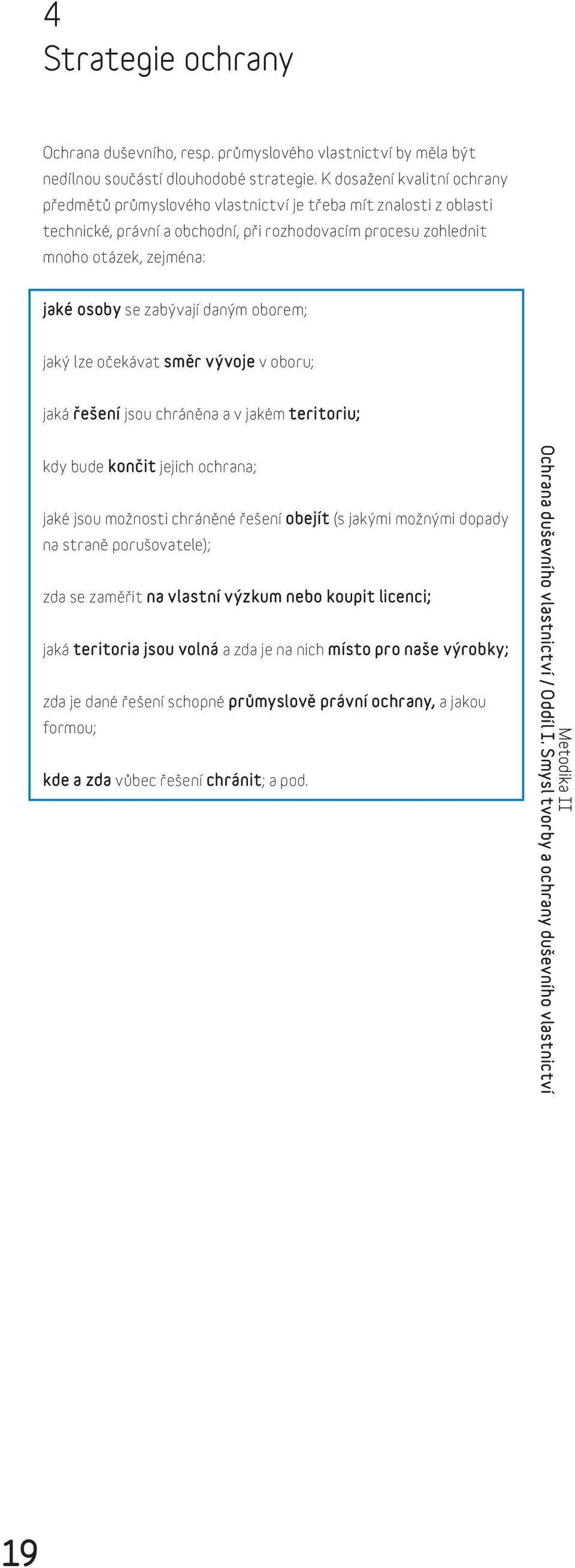zabývají daným oborem; jaký lze očekávat směr vývoje v oboru; jaká řešení jsou chráněna a v jakém teritoriu; kdy bude končit jejich ochrana; jaké jsou možnosti chráněné řešení obejít (s jakými