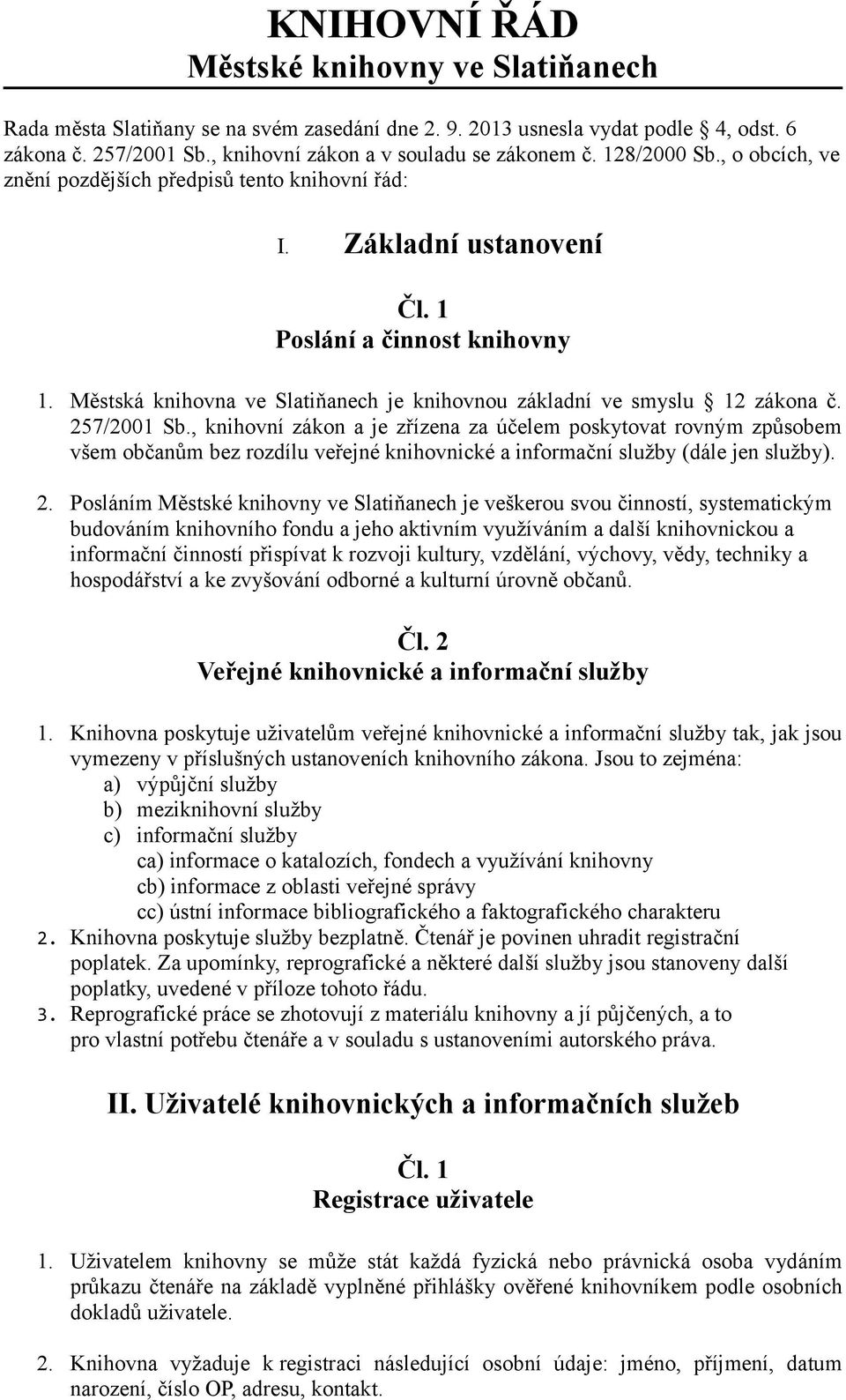 Městská knihovna ve Slatiňanech je knihovnou základní ve smyslu 12 zákona č. 257/2001 Sb.