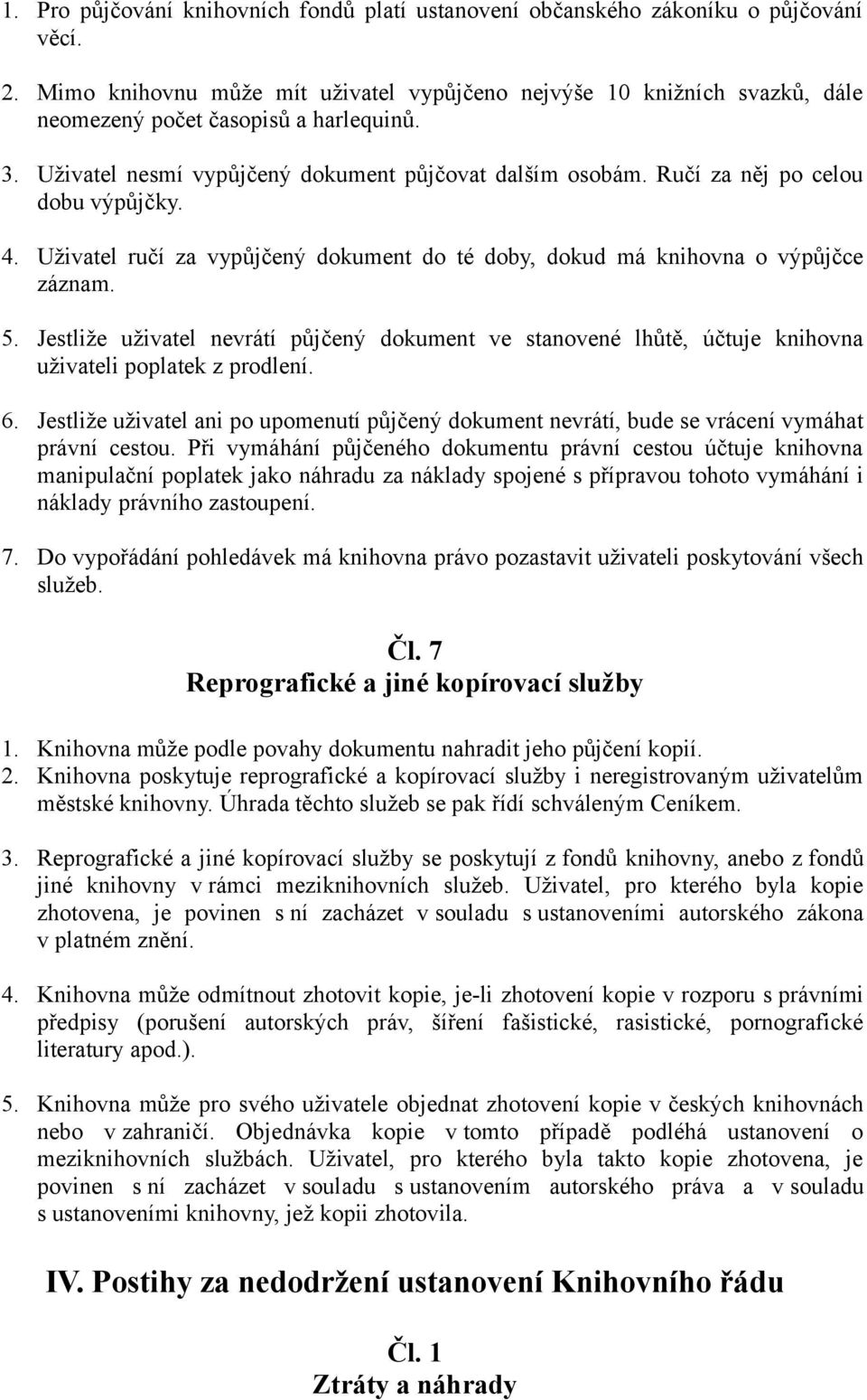 Ručí za něj po celou dobu výpůjčky. 4. Uživatel ručí za vypůjčený dokument do té doby, dokud má knihovna o výpůjčce záznam. 5.