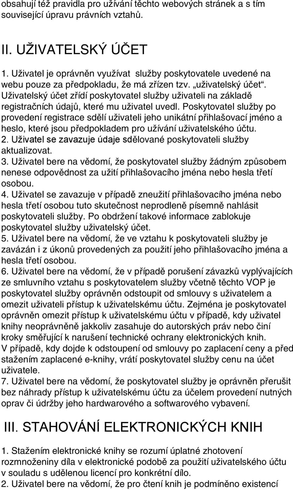 Uživatelský účet zřídí poskytovatel služby uživateli na základě registračních údajů, které mu uživatel uvedl.