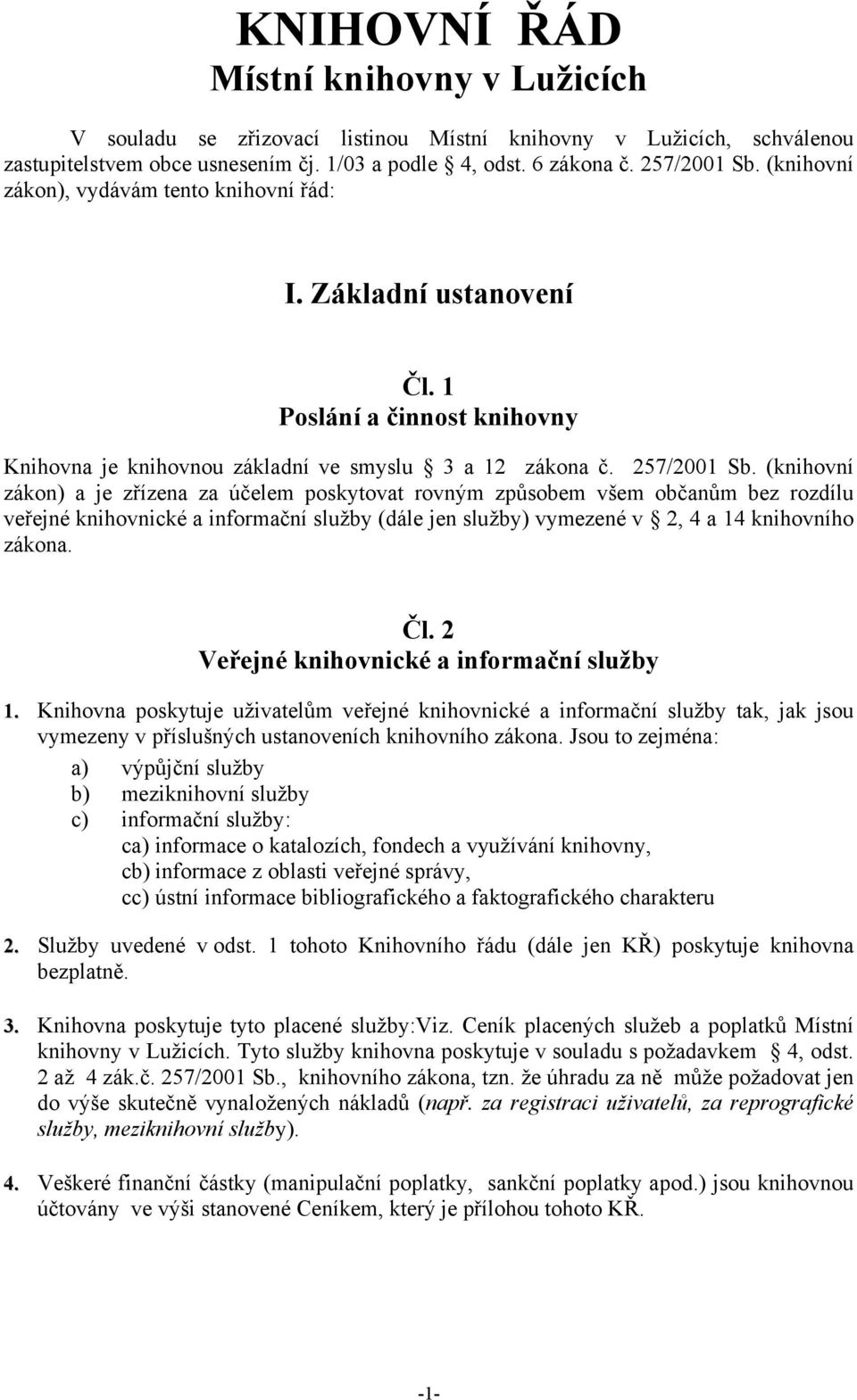 (knihovní zákon) a je zřízena za účelem poskytovat rovným způsobem všem občanům bez rozdílu veřejné knihovnické a informační služby (dále jen služby) vymezené v 2, 4 a 14 knihovního zákona. Čl.