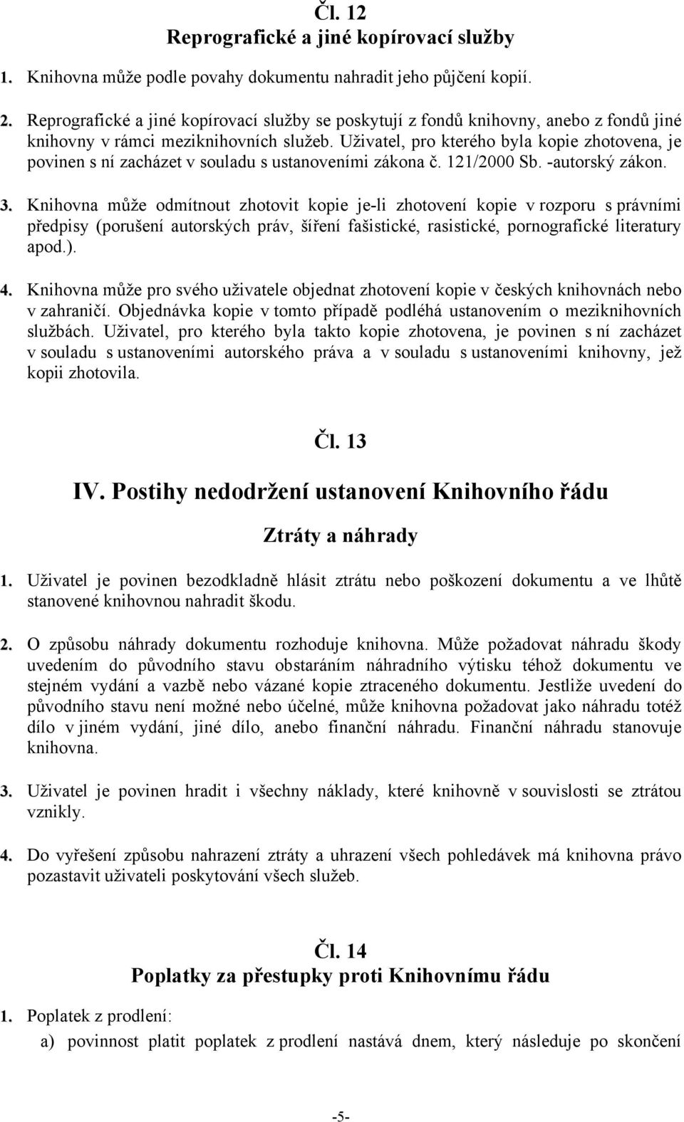 Uživatel, pro kterého byla kopie zhotovena, je povinen s ní zacházet v souladu s ustanoveními zákona č. 121/2000 Sb. -autorský zákon. 3.