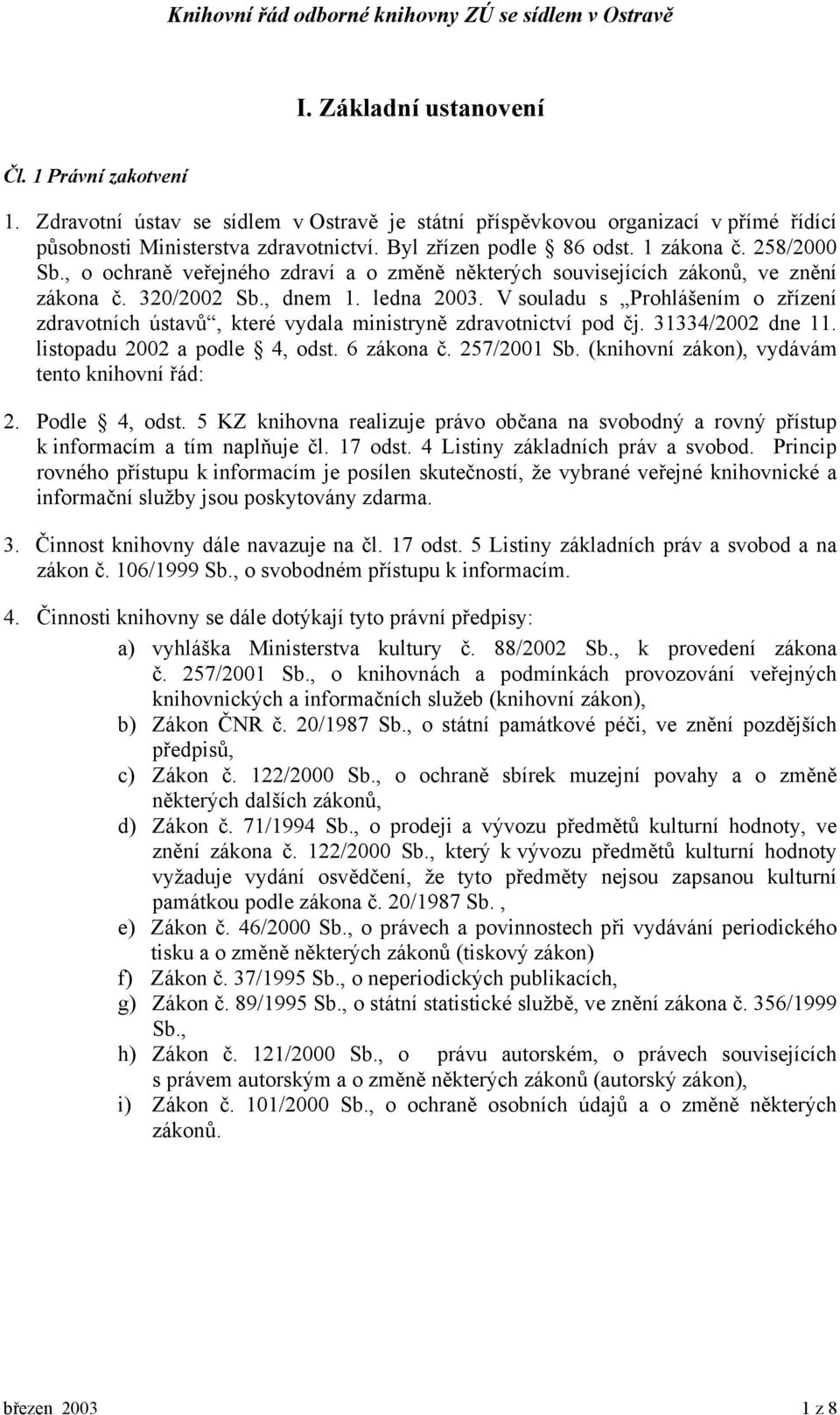 V souladu s Prohlášením o zřízení zdravotních ústavů, které vydala ministryně zdravotnictví pod čj. 31334/2002 dne 11. listopadu 2002 a podle 4, odst. 6 zákona č. 257/2001 Sb.