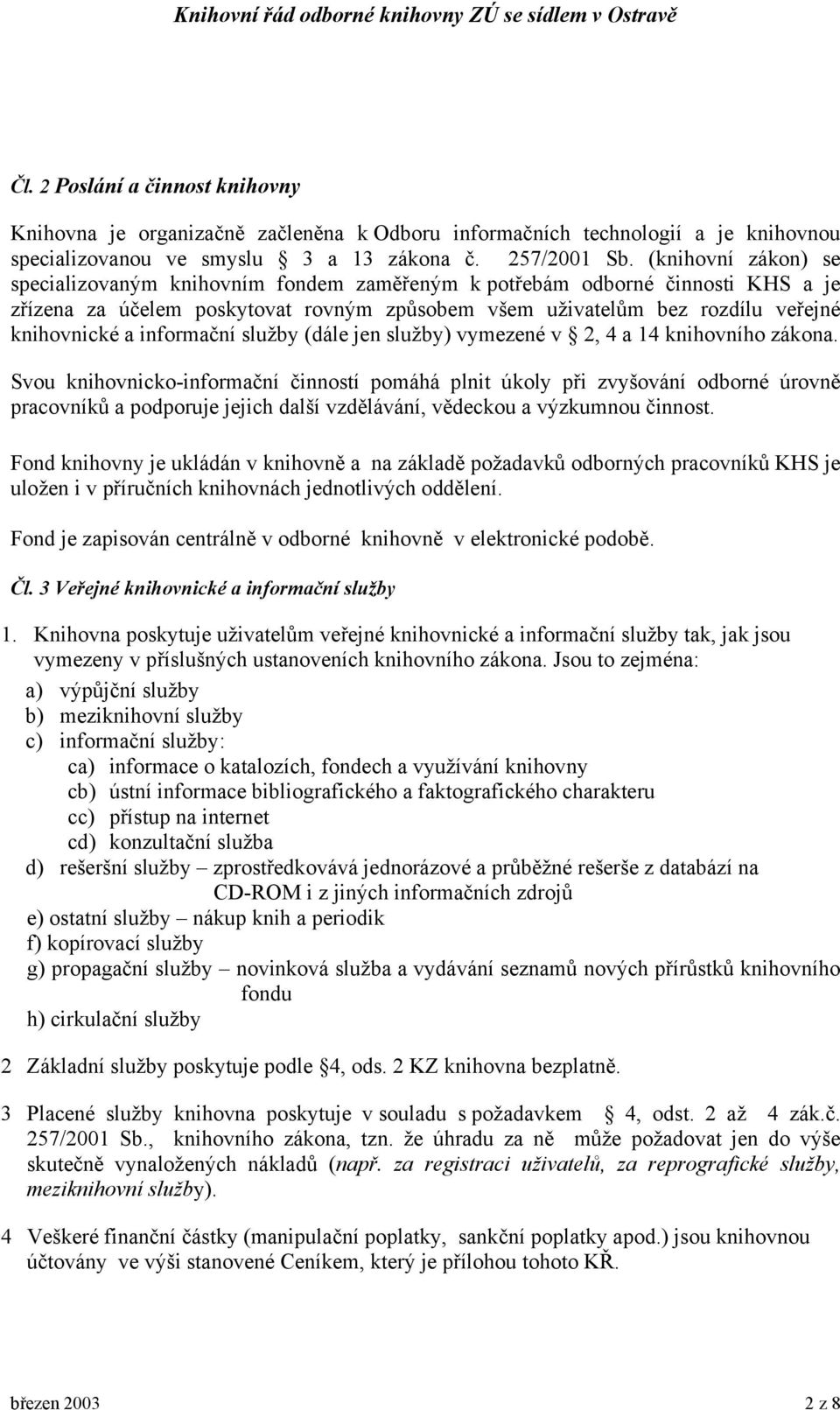 informační služby (dále jen služby) vymezené v 2, 4 a 14 knihovního zákona.