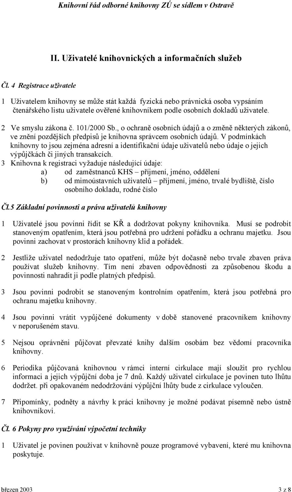 2 Ve smyslu zákona č. 101/2000 Sb., o ochraně osobních údajů a o změně některých zákonů, ve znění pozdějších předpisů je knihovna správcem osobních údajů.