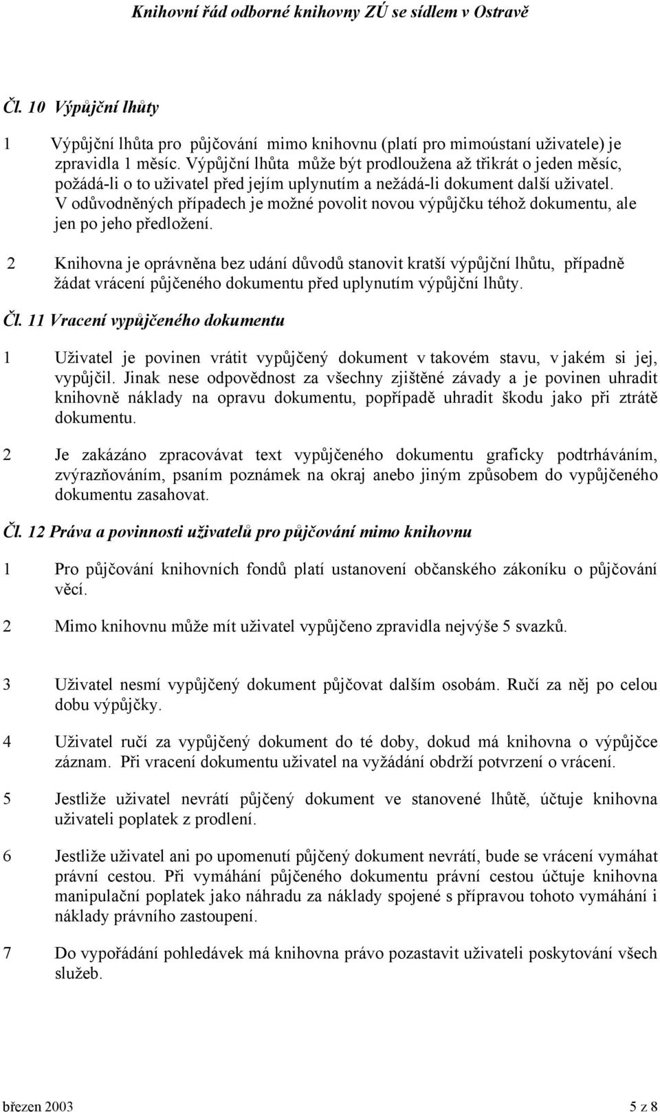 V odůvodněných případech je možné povolit novou výpůjčku téhož dokumentu, ale jen po jeho předložení.