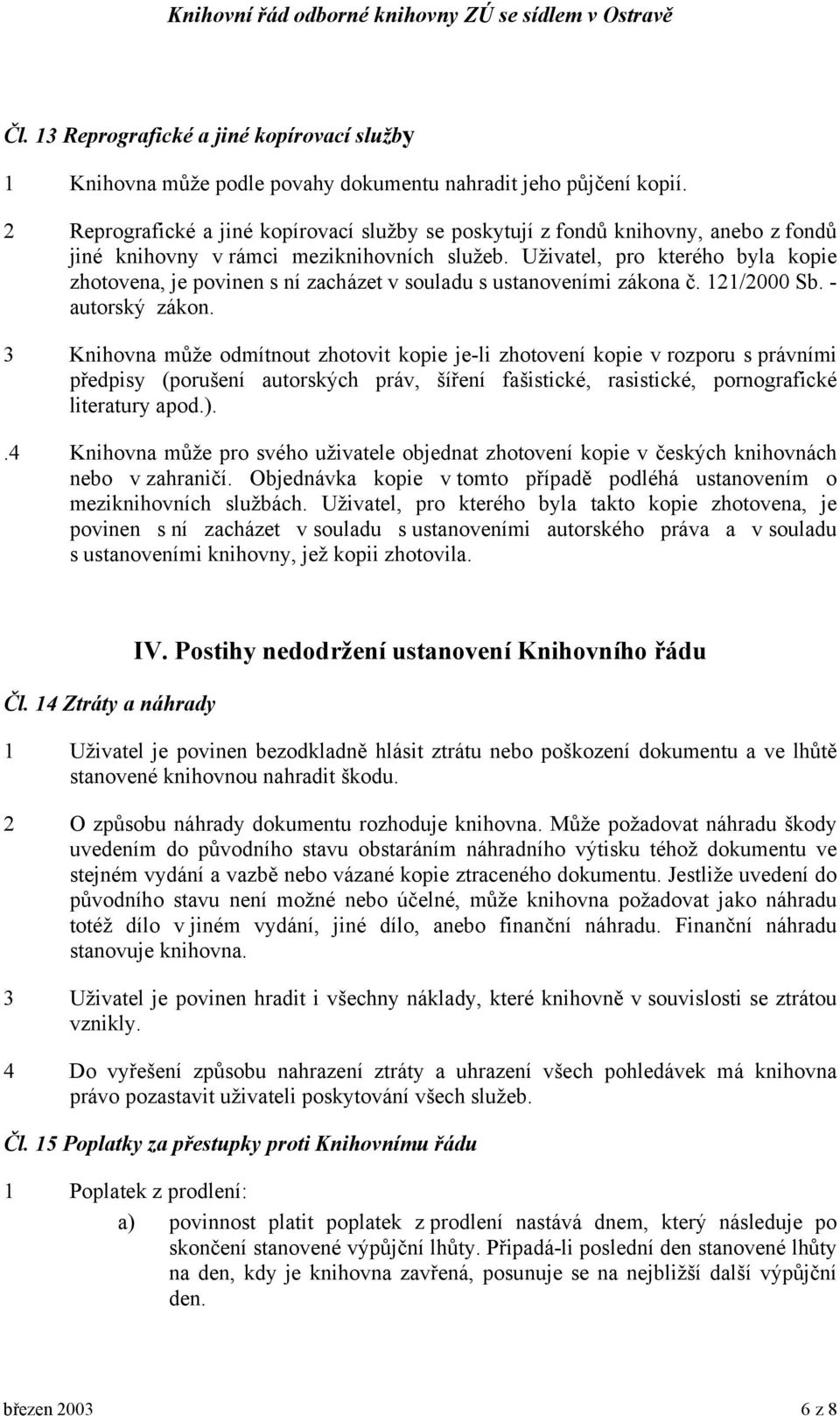 Uživatel, pro kterého byla kopie zhotovena, je povinen s ní zacházet v souladu s ustanoveními zákona č. 121/2000 Sb. - autorský zákon.