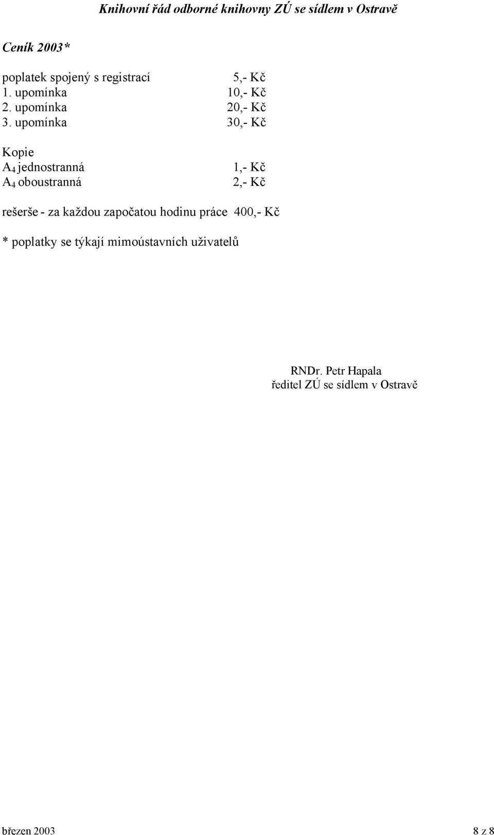 upomínka 30,- Kč Kopie A 4 jednostranná A 4 oboustranná 1,- Kč 2,- Kč rešerše -