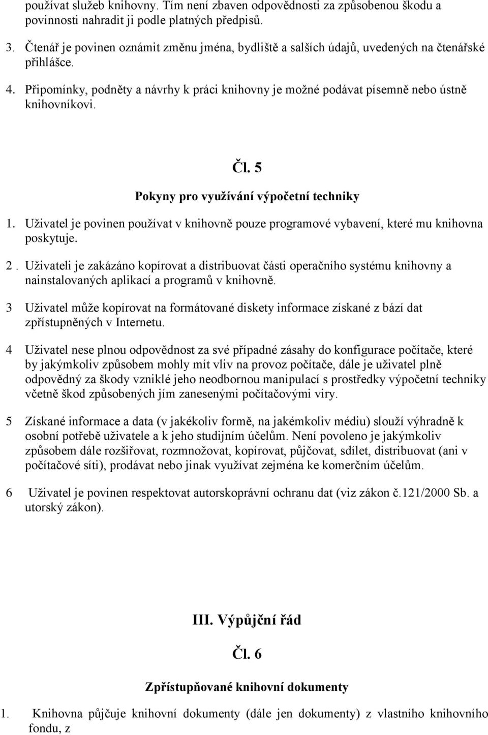 Čl. 5 Pokyny pro využívání výpočetní techniky 1. Uživatel je povinen používat v knihovně pouze programové vybavení, které mu knihovna poskytuje. 2.