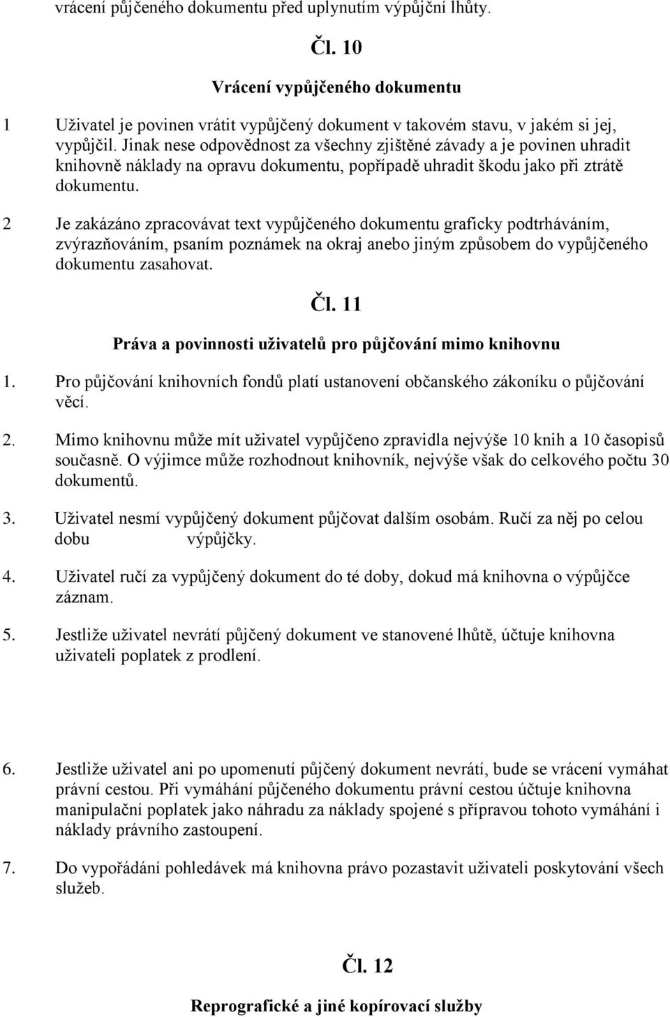 2 Je zakázáno zpracovávat text vypůjčeného dokumentu graficky podtrháváním, zvýrazňováním, psaním poznámek na okraj anebo jiným způsobem do vypůjčeného dokumentu zasahovat. Čl.