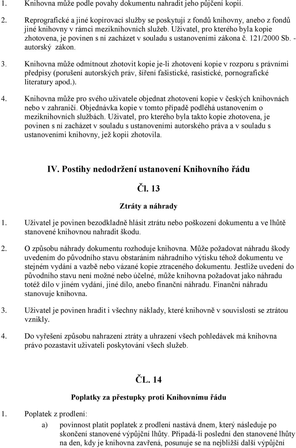 Knihovna může odmítnout zhotovit kopie je-li zhotovení kopie v rozporu s právními předpisy (porušení autorských práv, šíření fašistické, rasistické, pornografické literatury apod.). 4.