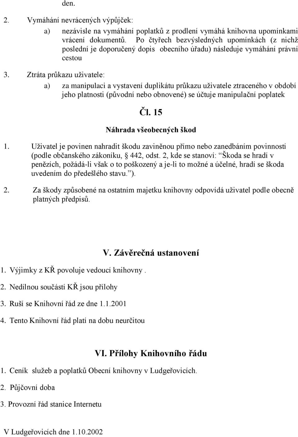 Ztráta průkazu uživatele: a) za manipulaci a vystavení duplikátu průkazu uživatele ztraceného v období jeho platnosti (původní nebo obnovené) se účtuje manipulační poplatek Čl.