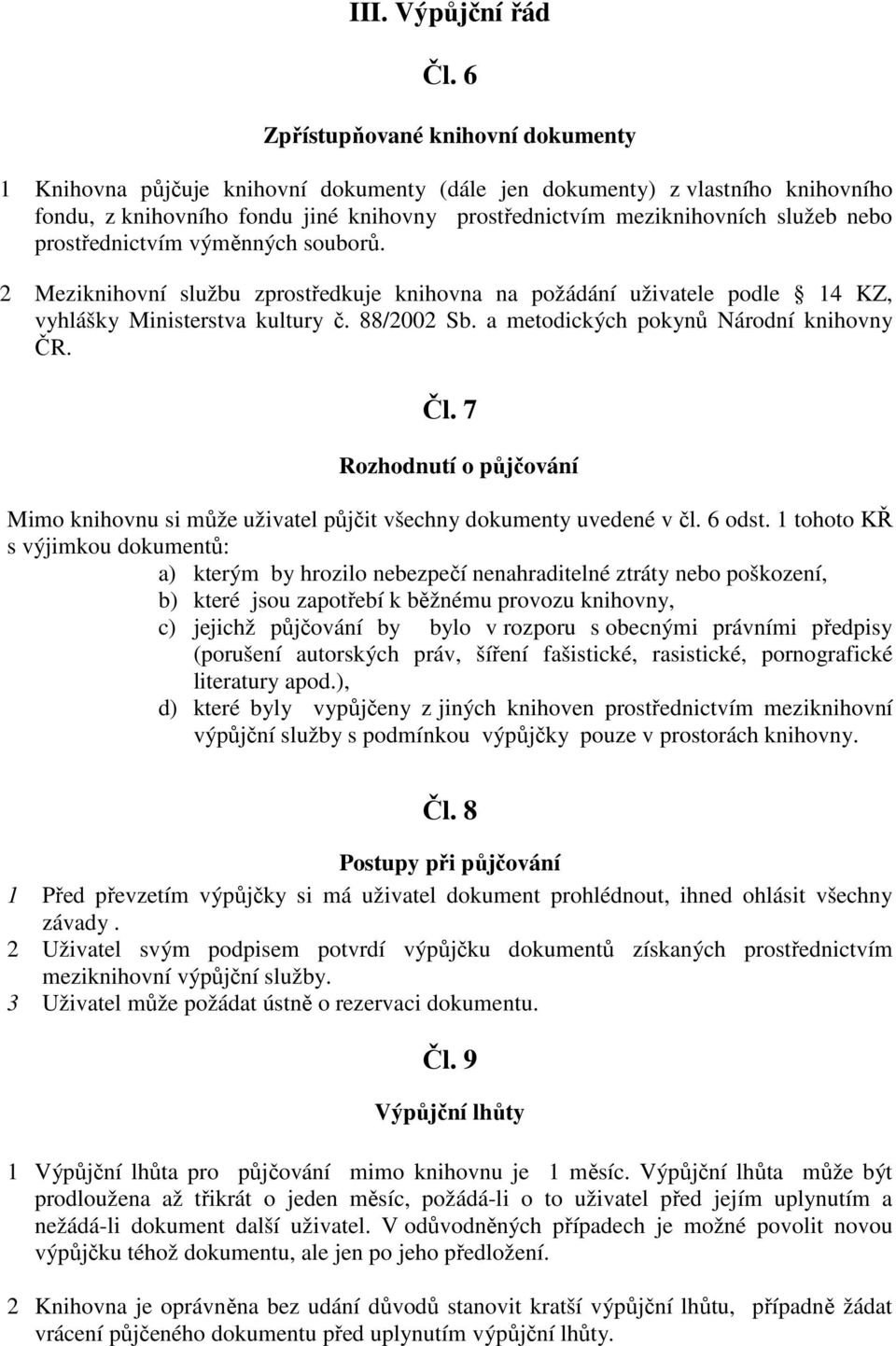 nebo prostřednictvím výměnných souborů. 2 Meziknihovní službu zprostředkuje knihovna na požádání uživatele podle 14 KZ, vyhlášky Ministerstva kultury č. 88/2002 Sb.