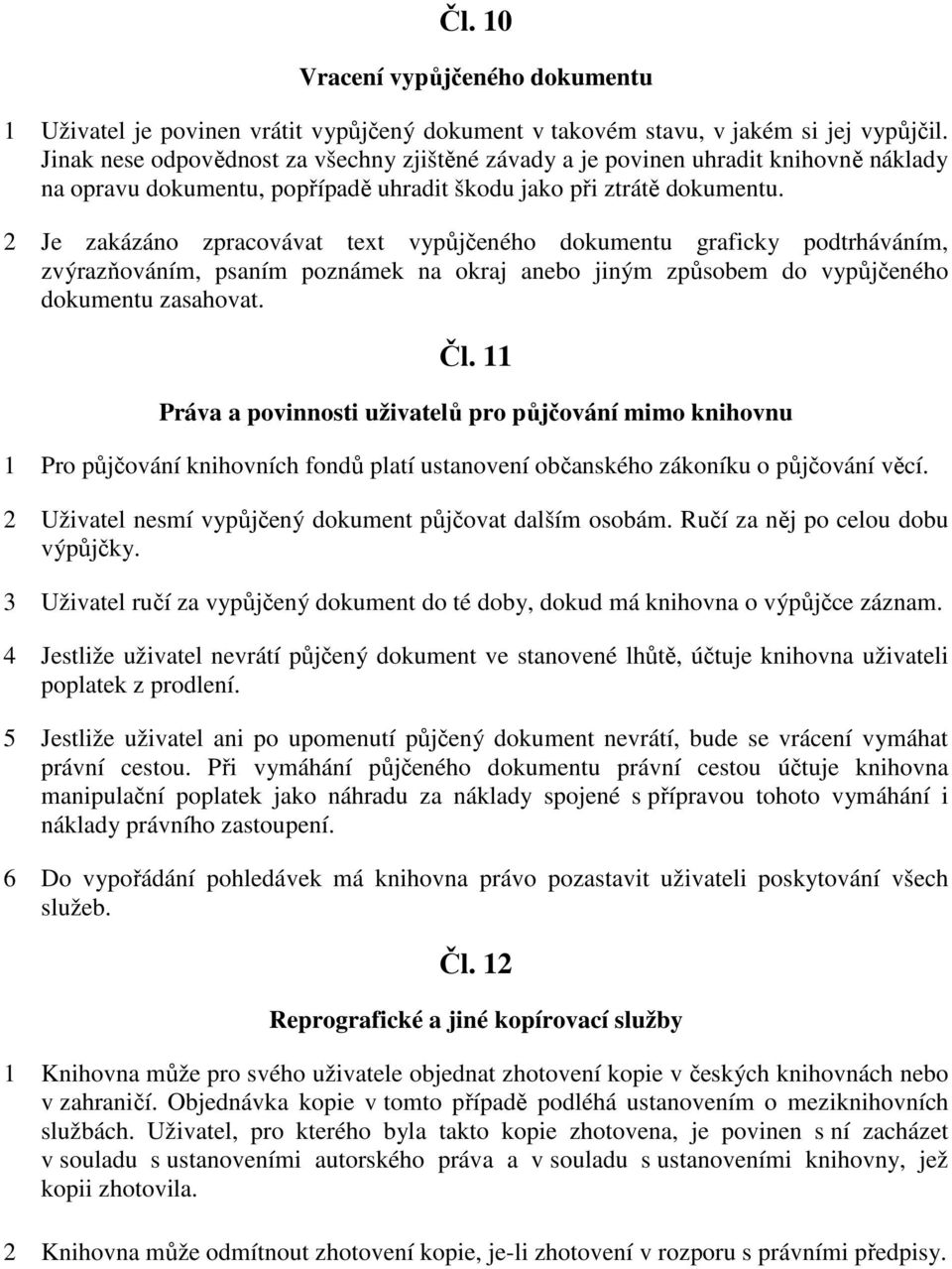 2 Je zakázáno zpracovávat text vypůjčeného dokumentu graficky podtrháváním, zvýrazňováním, psaním poznámek na okraj anebo jiným způsobem do vypůjčeného dokumentu zasahovat. Čl.