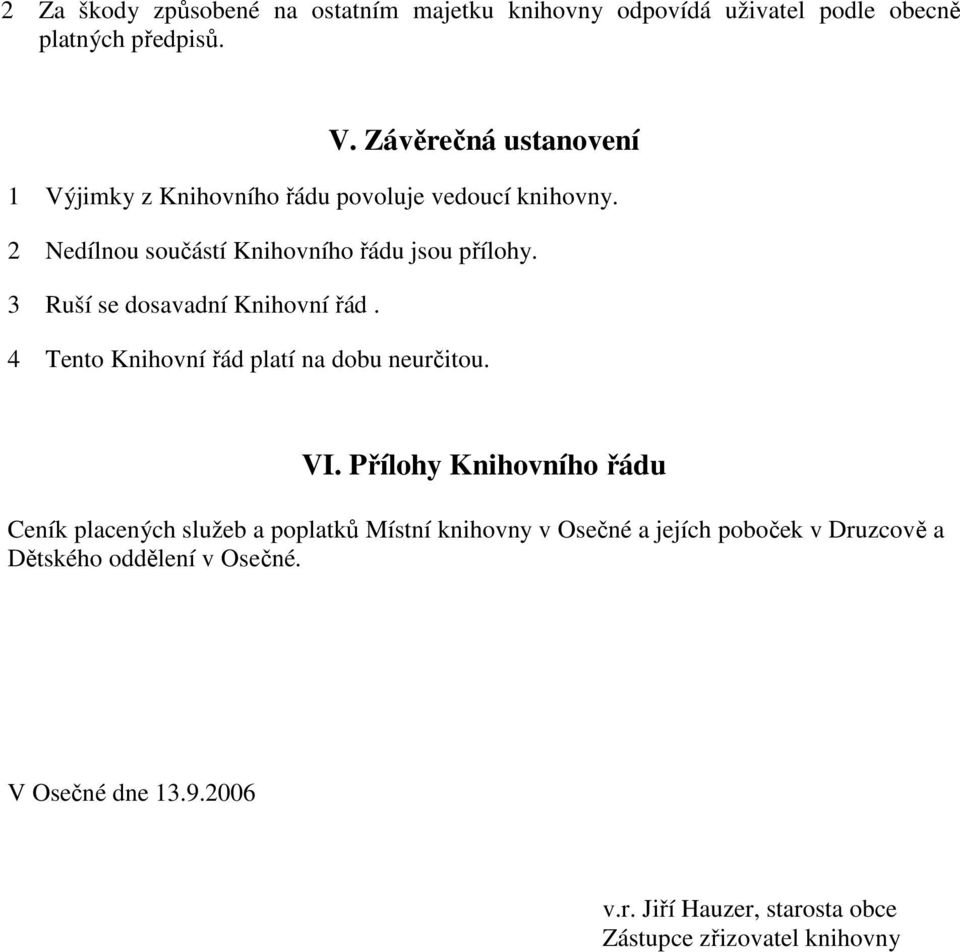 3 Ruší se dosavadní Knihovní řád. 4 Tento Knihovní řád platí na dobu neurčitou. VI.