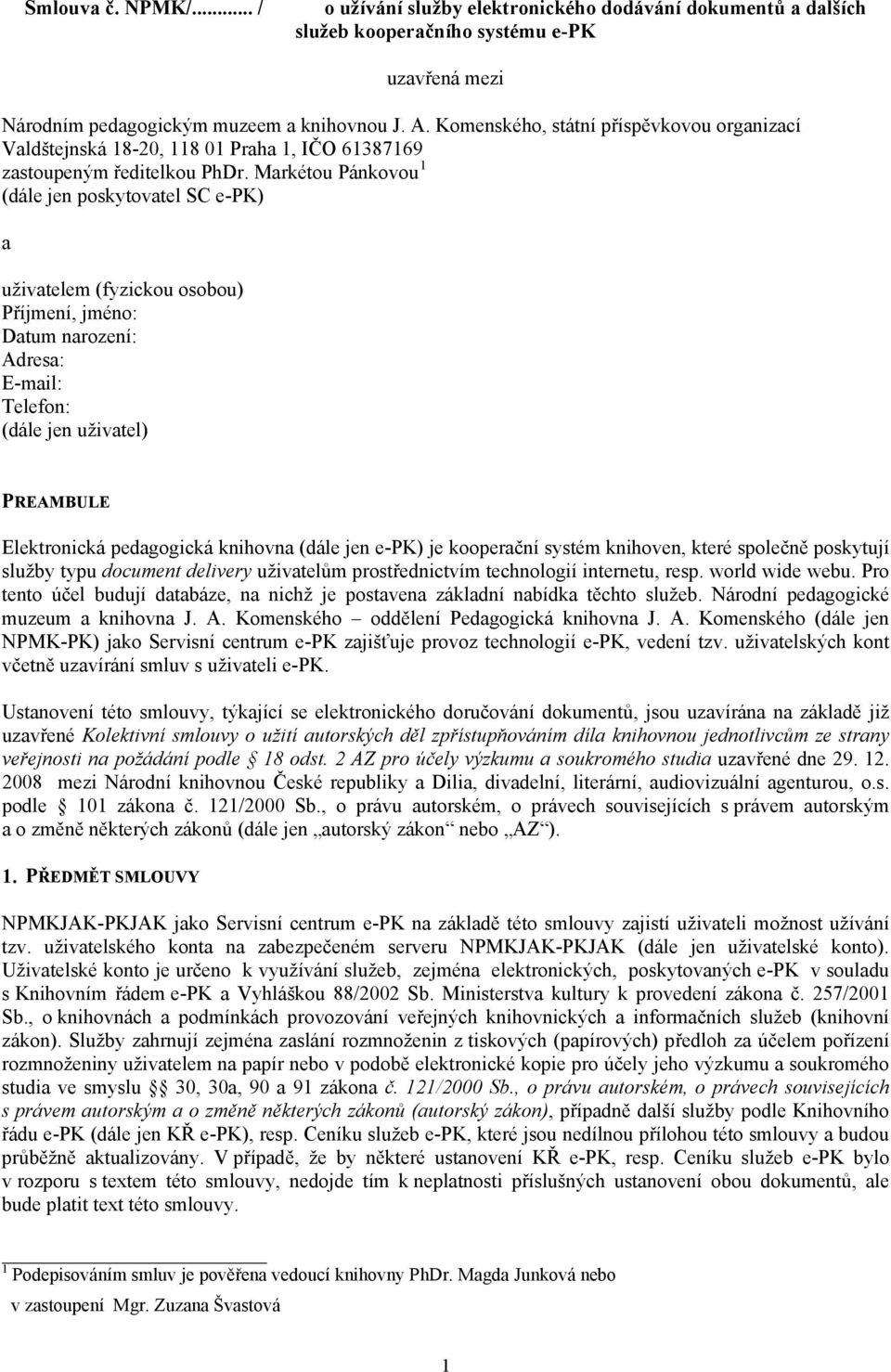Markétou Pánkovou 1 (dále jen poskytovatel SC e-pk) a uživatelem (fyzickou osobou) Příjmení, jméno: Datum narození: Adresa: E-mail: Telefon: (dále jen uživatel) PREAMBULE Elektronická pedagogická