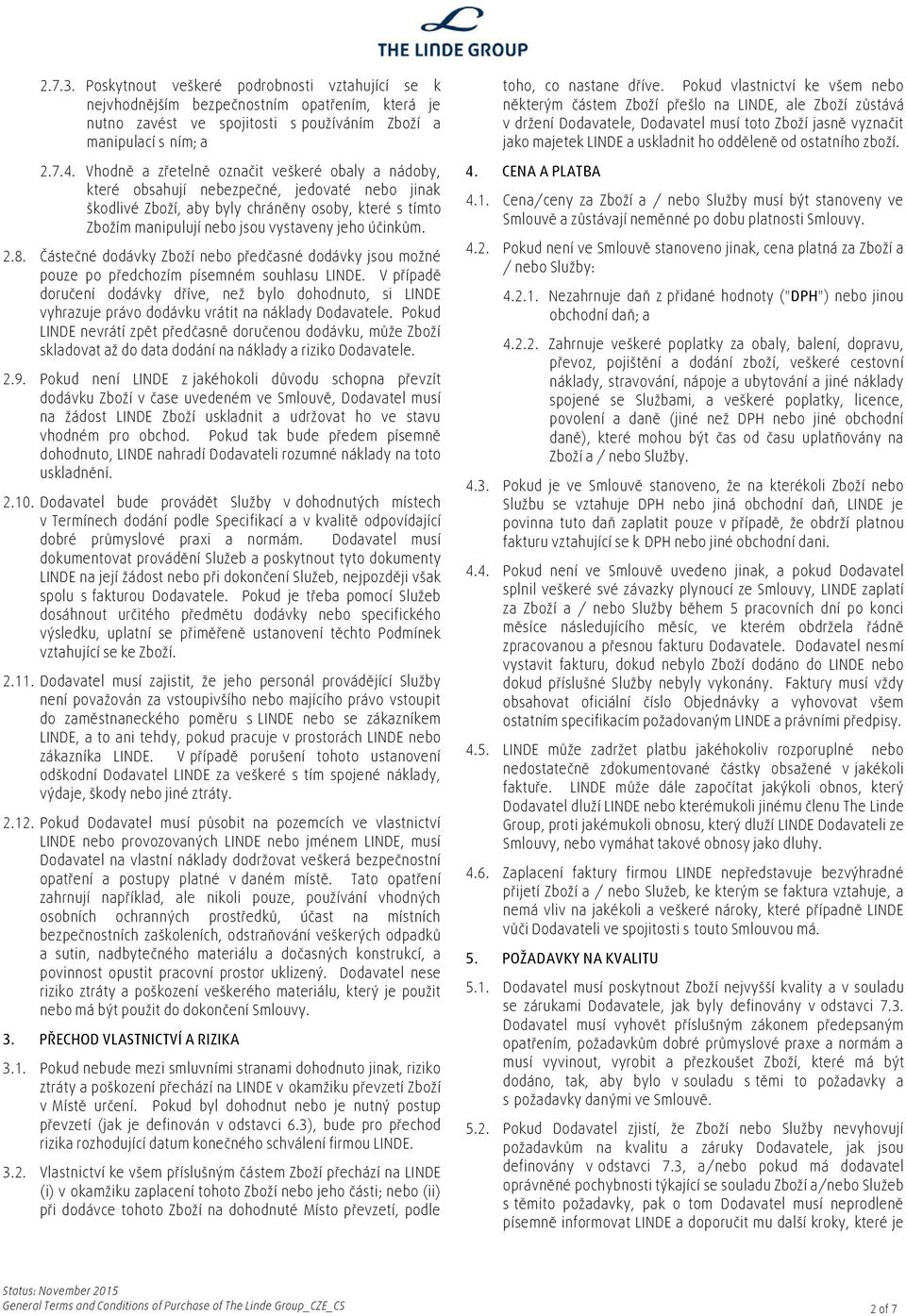účinkům. 2.8. Částečné dodávky Zboží nebo předčasné dodávky jsou možné pouze po předchozím písemném souhlasu LINDE.
