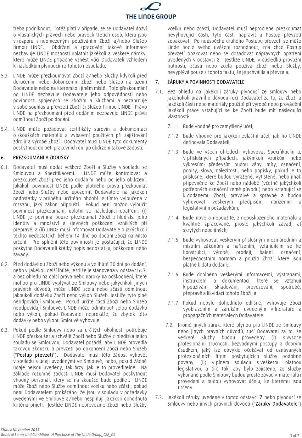 5.3. LINDE může přezkoumávat Zboží a/nebo Služby kdykoli před doručením nebo dokončením Zboží nebo Služeb na území Dodavatele nebo na kterémkoli jiném místě.