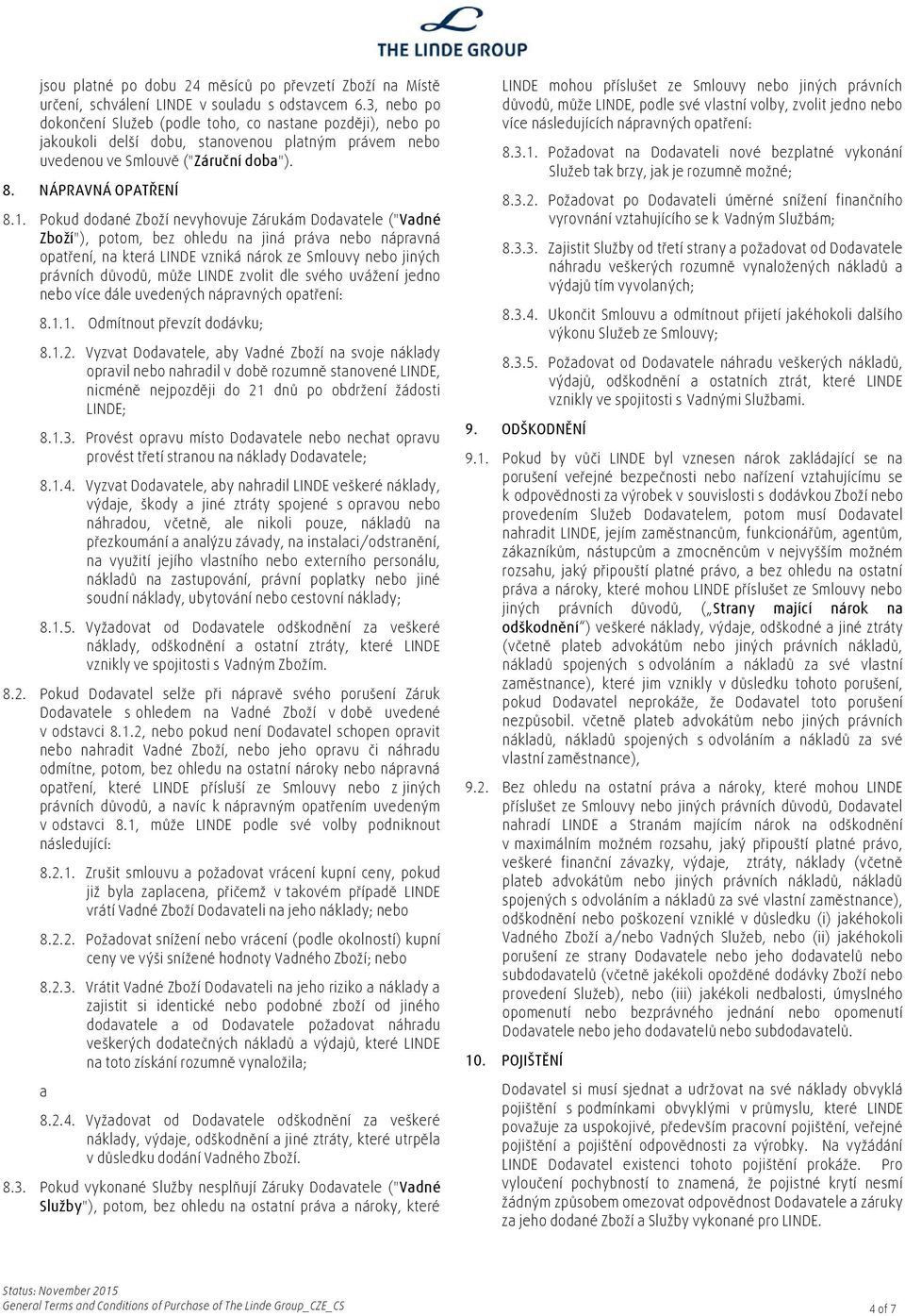 Pokud dodané Zboží nevyhovuje Zárukám Dodavatele ("Vadné Zboží"), potom, bez ohledu na jiná práva nebo nápravná opatření, na která LINDE vzniká nárok ze Smlouvy nebo jiných právních důvodů, může