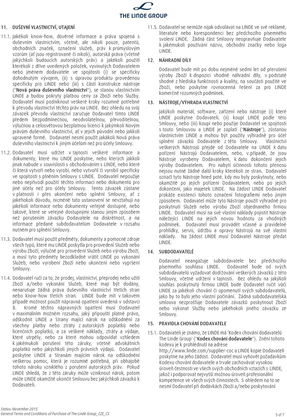jménem dodavatele ve spojitosti (i) se specificky dohodnutým vývojem, (ii) s úpravou produktu provedenou specificky pro LINDE nebo (iii) s částí konstrukce nástroje ("Nová práva duševního