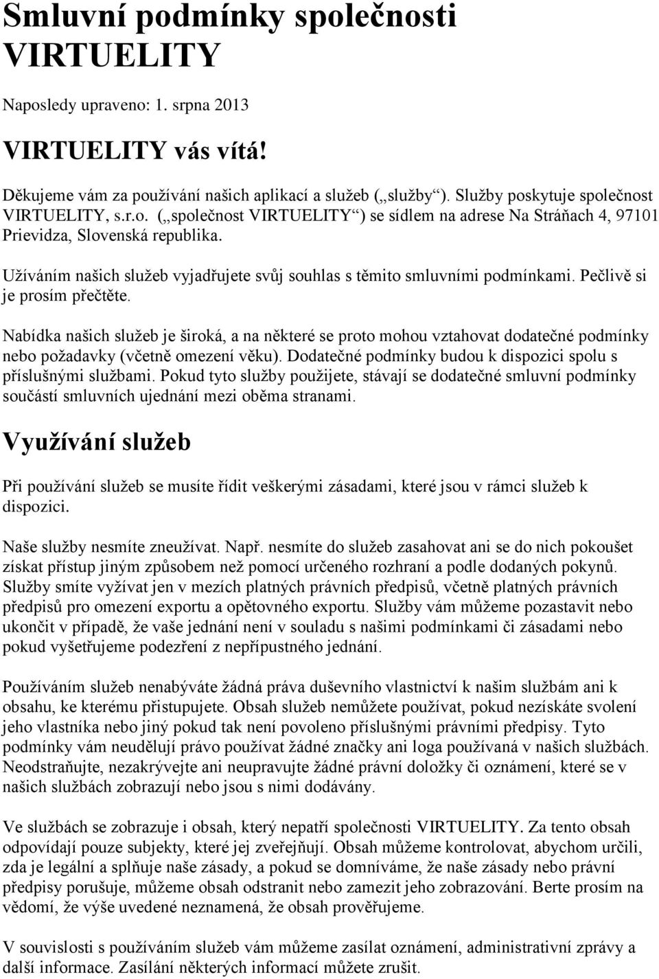 Pečlivě si je prosím přečtěte. Nabídka našich služeb je široká, a na některé se proto mohou vztahovat dodatečné podmínky nebo požadavky (včetně omezení věku).