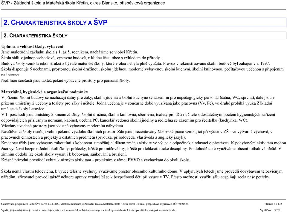 Provoz v rekonstruované školní budově byl zahájen v r. 1997.