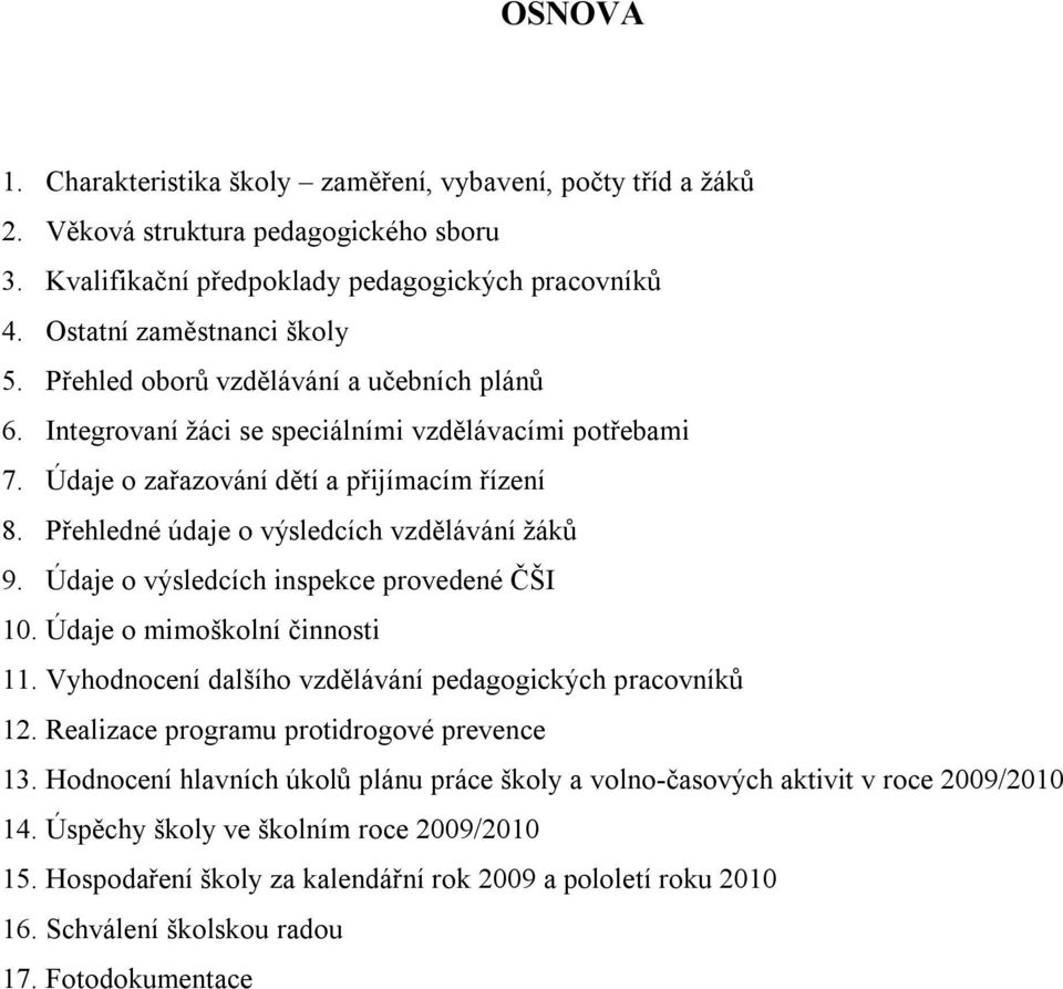 Údaje o výsledcích inspekce provedené ČŠI 10. Údaje o mimoškolní činnosti 11. Vyhodnocení dalšího vzdělávání pedagogických pracovníků 12. Realizace programu protidrogové prevence 13.