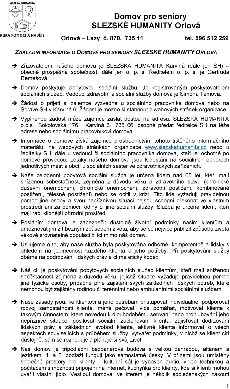 Žádost o přijetí si zájemce vyzvedne u sociálního pracovníka domova nebo na Správě SH v Karviné 6. Žádost je možno si stáhnout z webových stránek organizace.