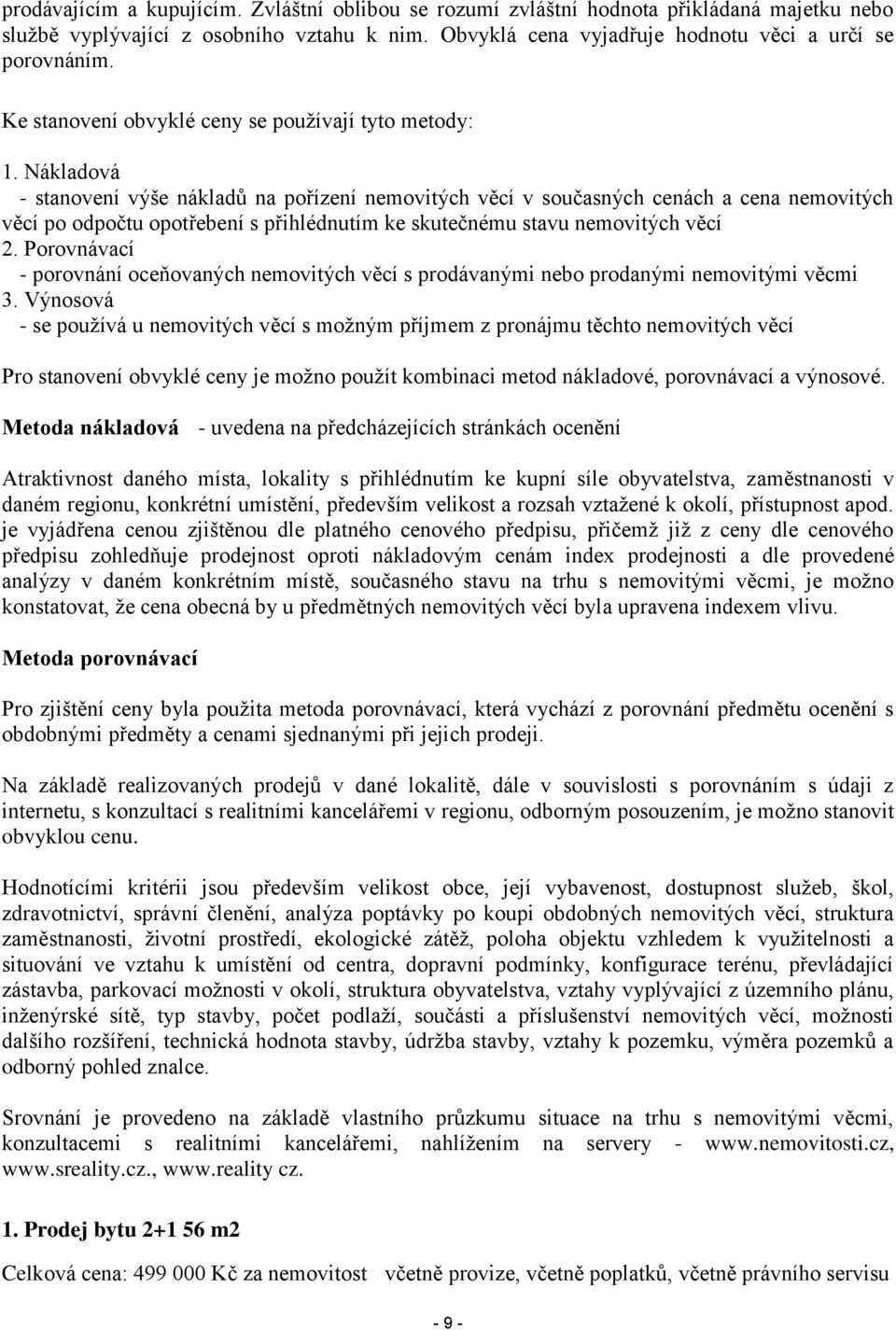 Nákladová - stanovení výše nákladů na pořízení nemovitých věcí v současných cenách a cena nemovitých věcí po odpočtu opotřebení s přihlédnutím ke skutečnému stavu nemovitých věcí 2.