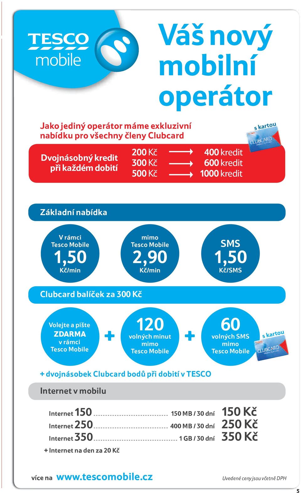 v rámci 120 volných minut mimo 60 volných SMS mimo s kartou Internet v mobilu Internet 150