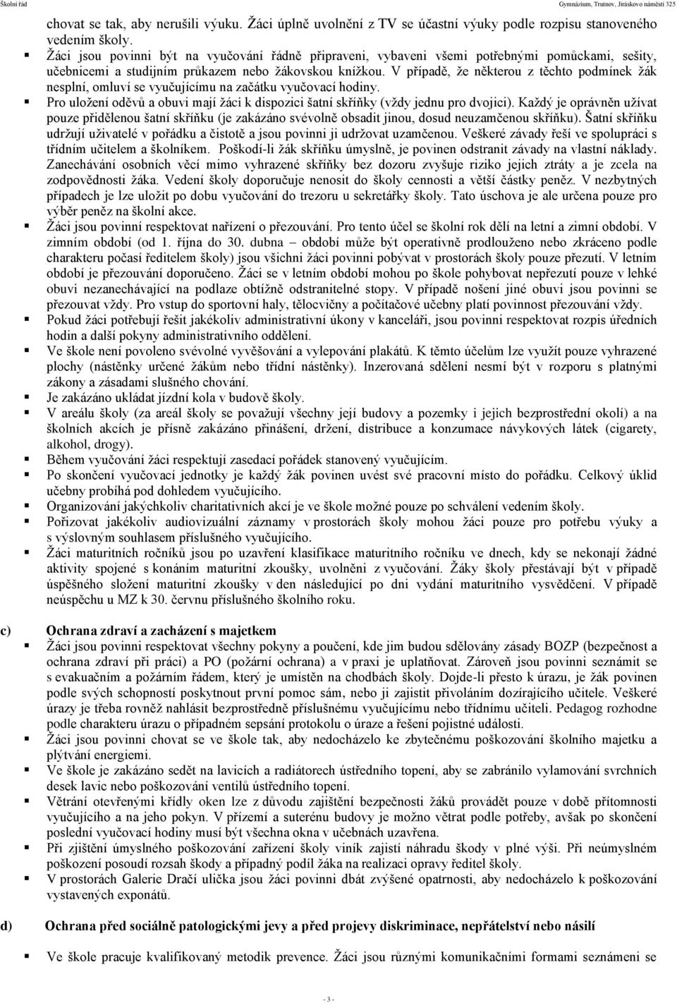 V případě, že některou z těchto podmínek žák nesplní, omluví se vyučujícímu na začátku vyučovací hodiny. Pro uložení oděvů a obuvi mají žáci k dispozici šatní skříňky (vždy jednu pro dvojici).