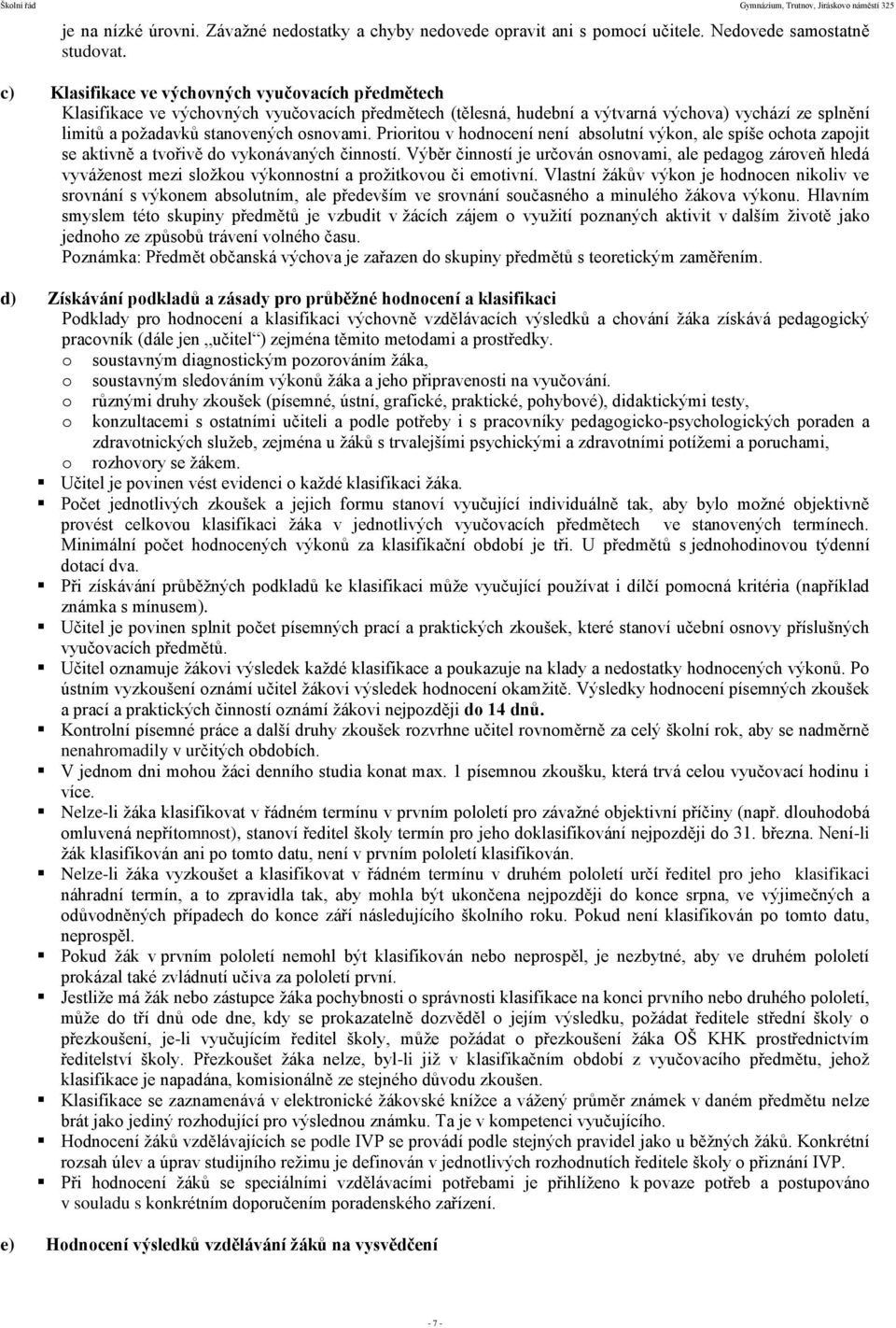 Prioritou v hodnocení není absolutní výkon, ale spíše ochota zapojit se aktivně a tvořivě do vykonávaných činností.