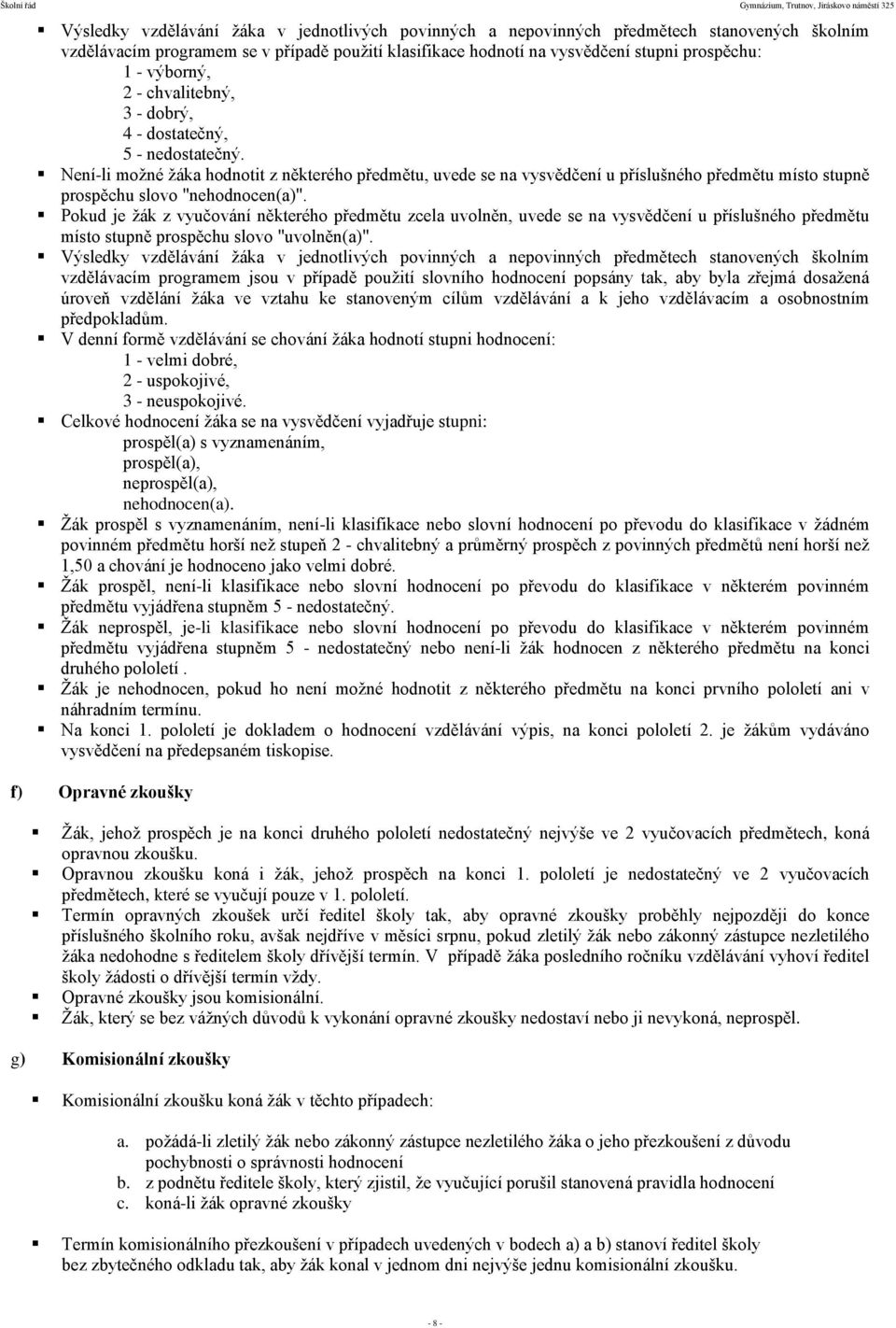 Není-li možné žáka hodnotit z některého předmětu, uvede se na vysvědčení u příslušného předmětu místo stupně prospěchu slovo "nehodnocen(a)".