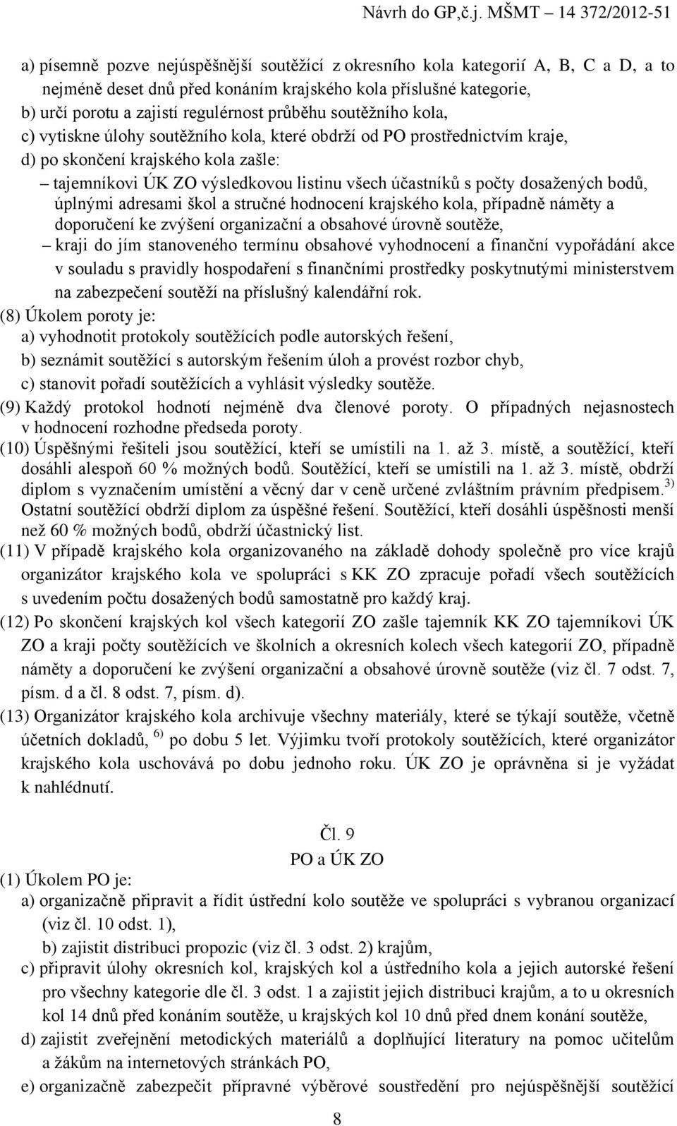 dosažených bodů, úplnými adresami škol a stručné hodnocení krajského kola, případně náměty a doporučení ke zvýšení organizační a obsahové úrovně soutěže, kraji do jím stanoveného termínu obsahové