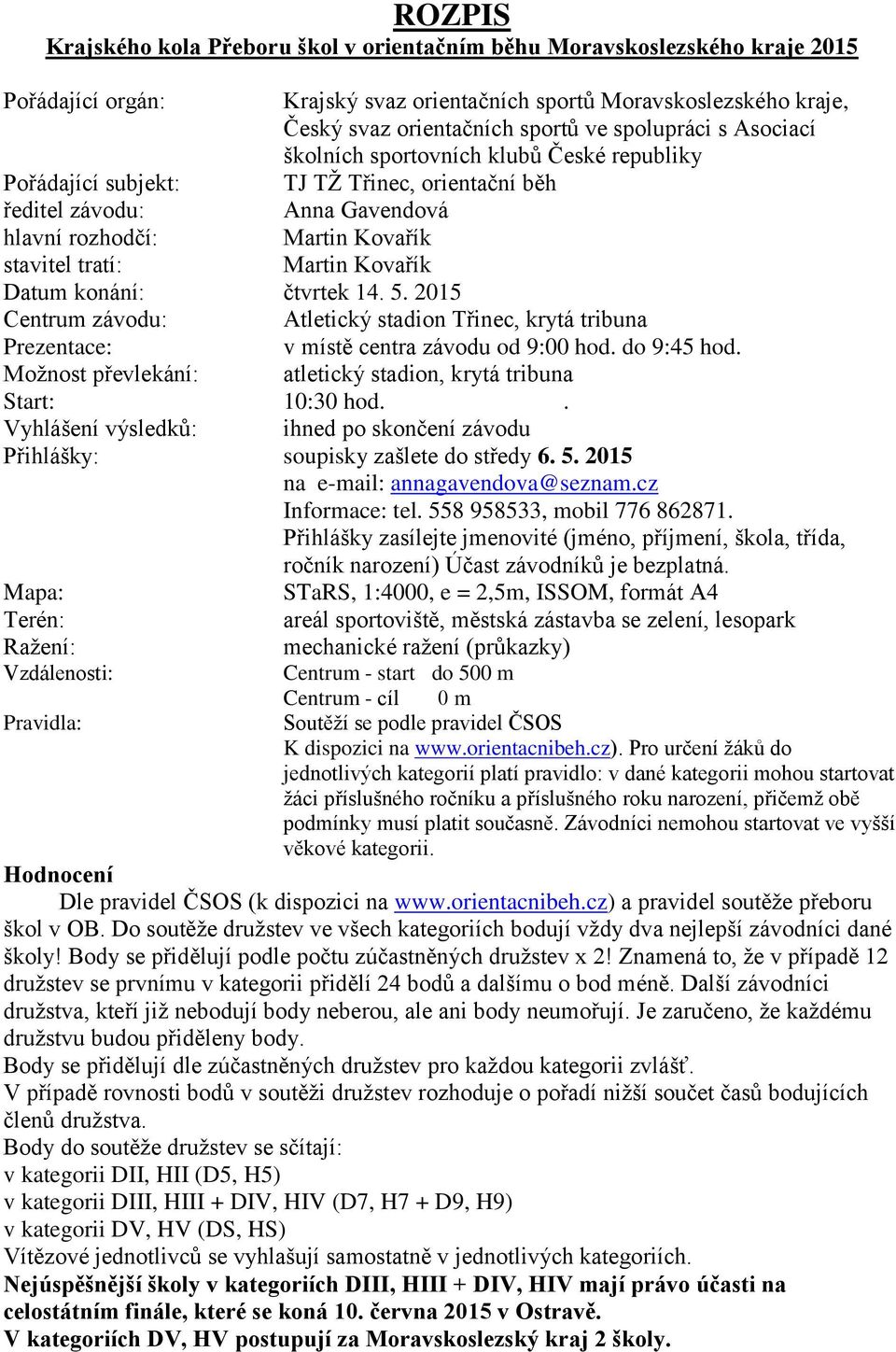 Kovařík Datum konání: čtvrtek 14. 5. 2015 Centrum závodu: Atletický stadion Třinec, krytá tribuna Prezentace: v místě centra závodu od 9:00 hod. do 9:45 hod.